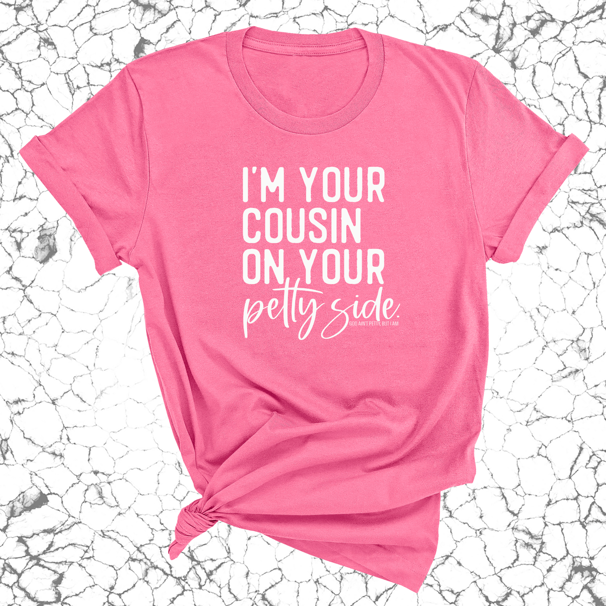 I'm your cousin on your petty side Unisex Tee-T-Shirt-The Original God Ain't Petty But I Am