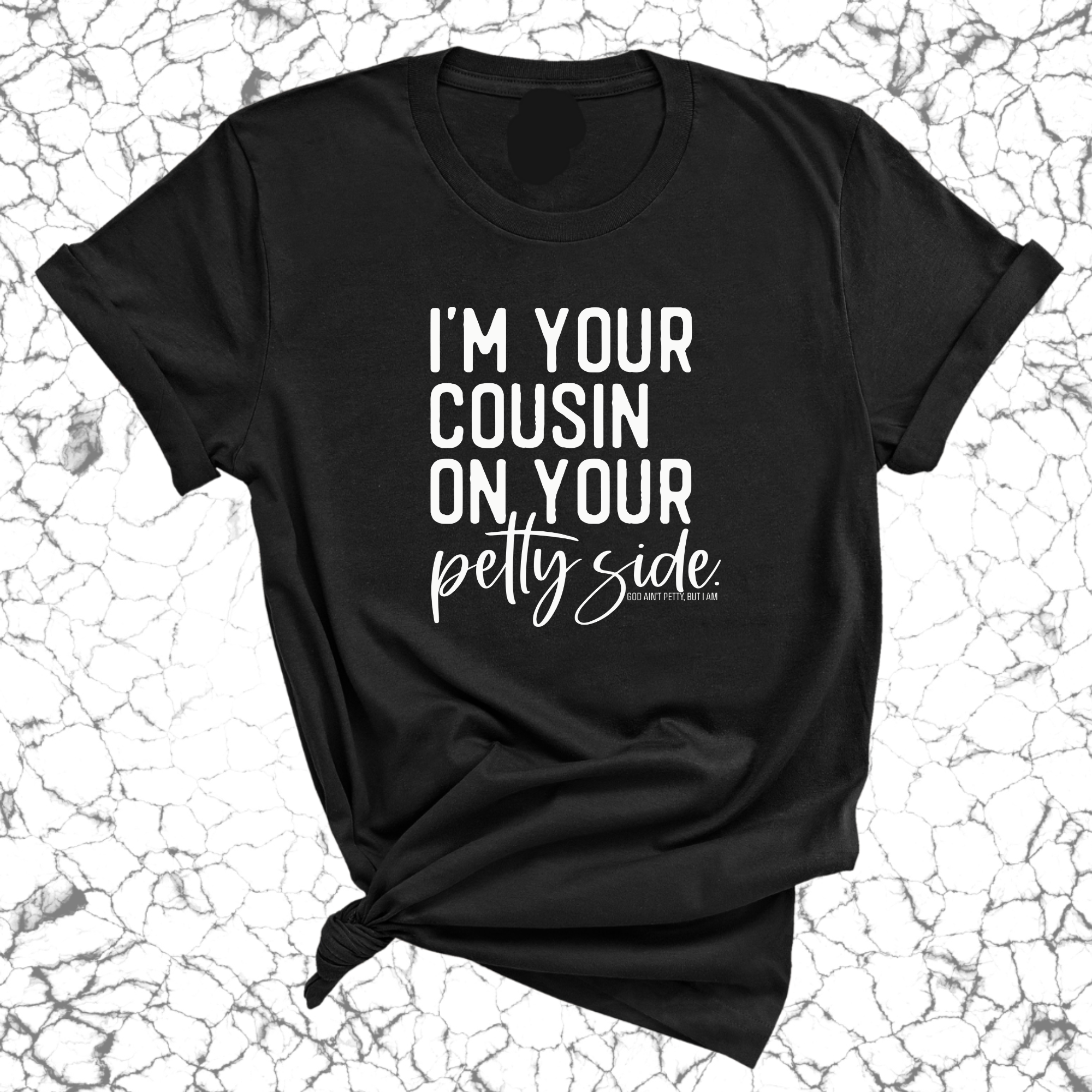 I'm your cousin on your petty side Unisex Tee-T-Shirt-The Original God Ain't Petty But I Am