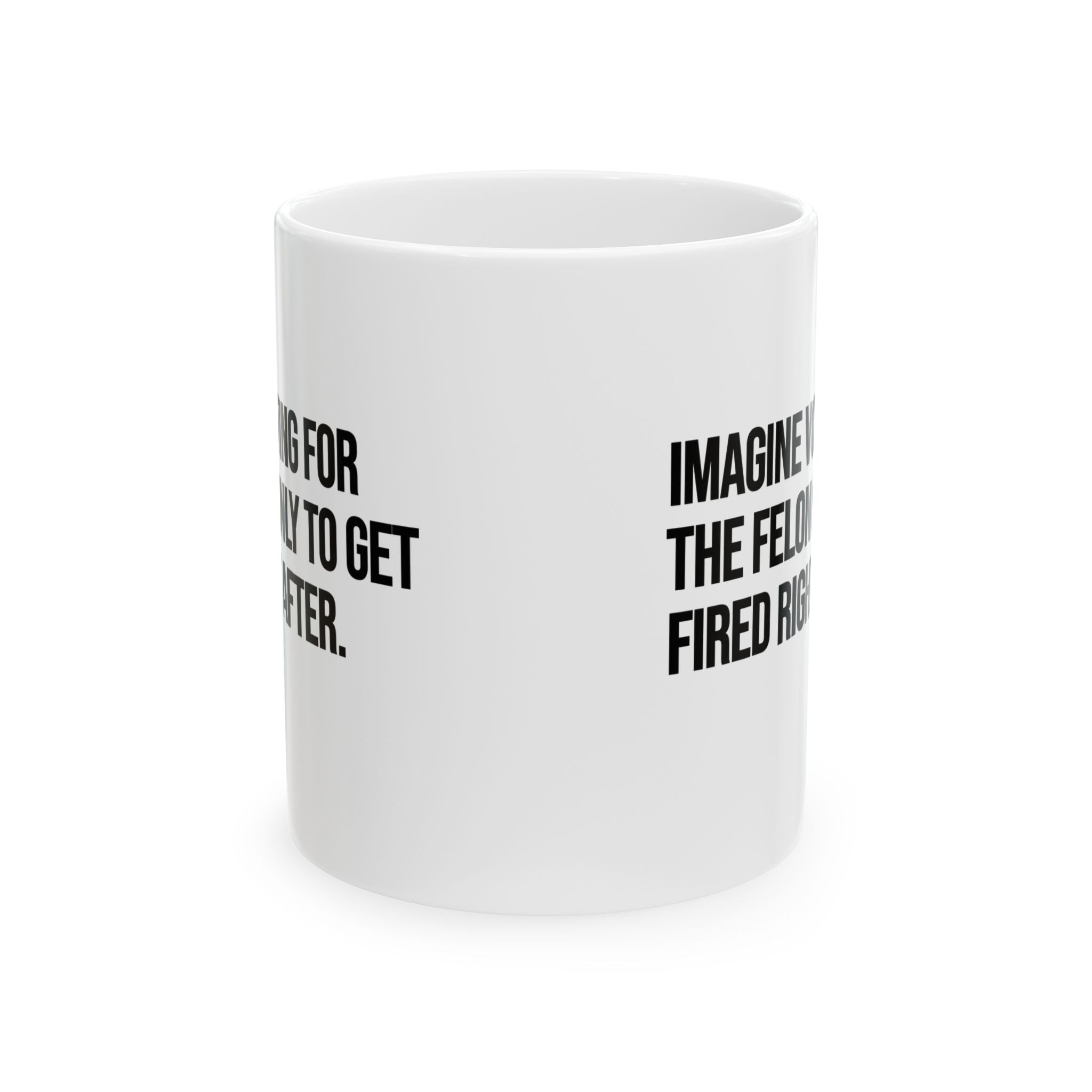 Imagine Voting for the Felon Just to Get Fired Mug 11oz (White & Black)-Mug-The Original God Ain't Petty But I Am