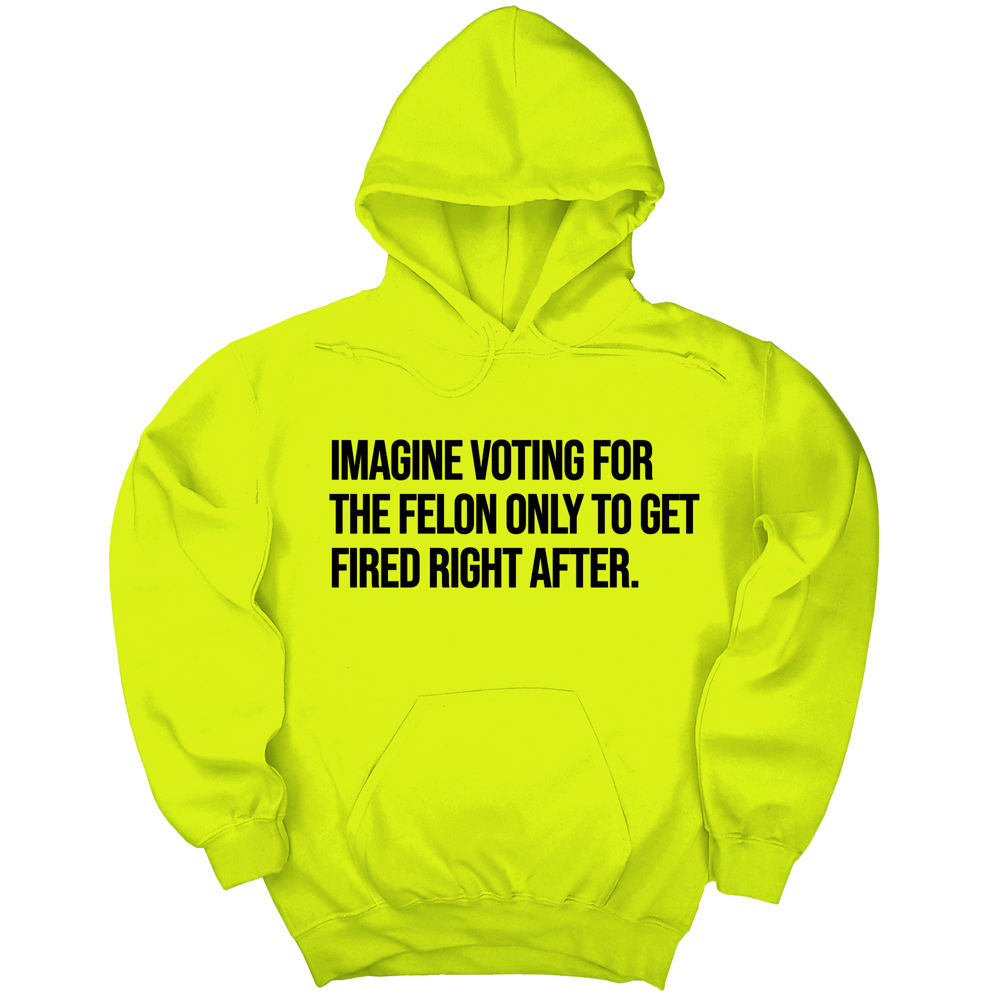 Imagine Voting for the Felon Just to Get Fired Unisex Hoodie-Hoodie-The Original God Ain't Petty But I Am