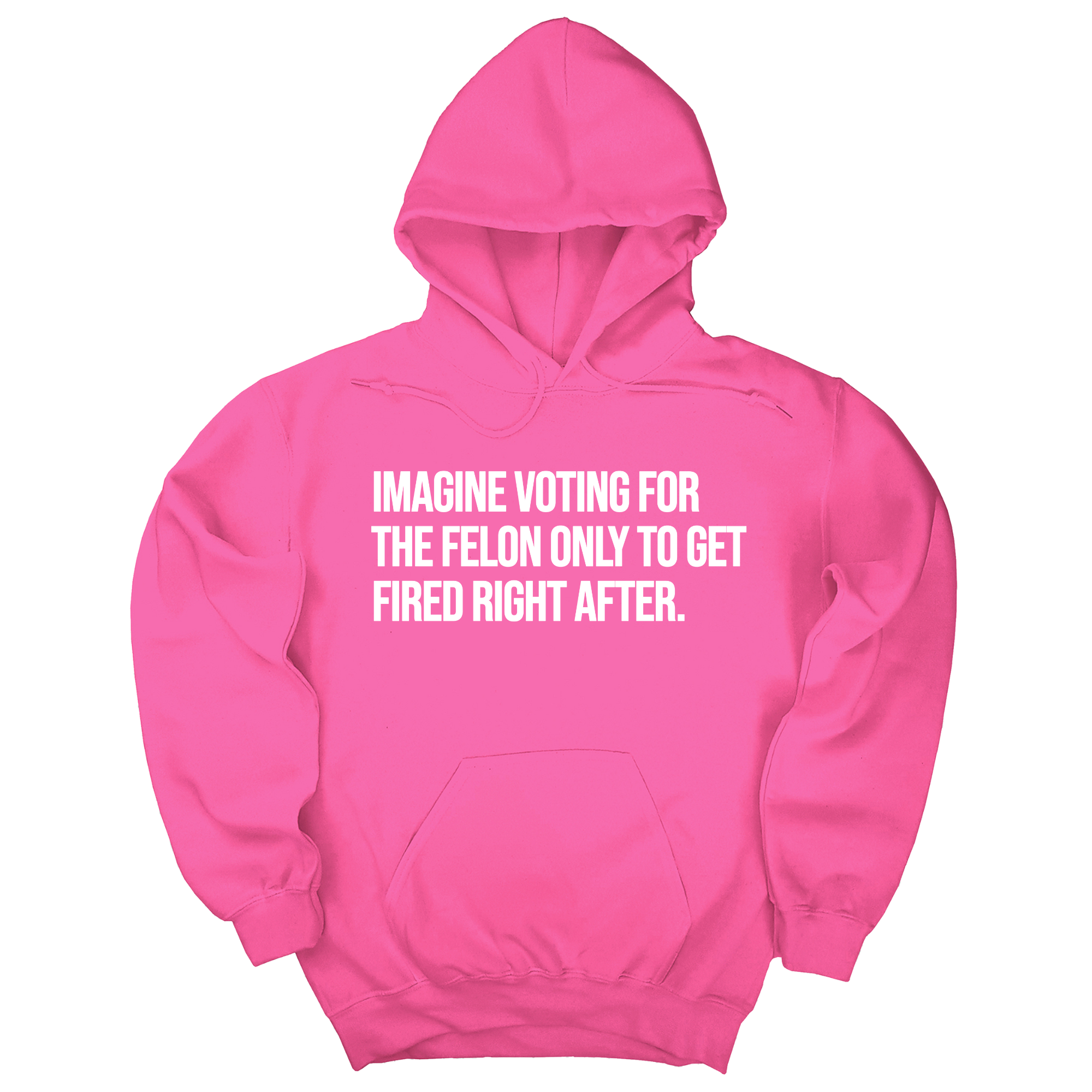 Imagine Voting for the Felon Just to Get Fired Unisex Hoodie-Hoodie-The Original God Ain't Petty But I Am