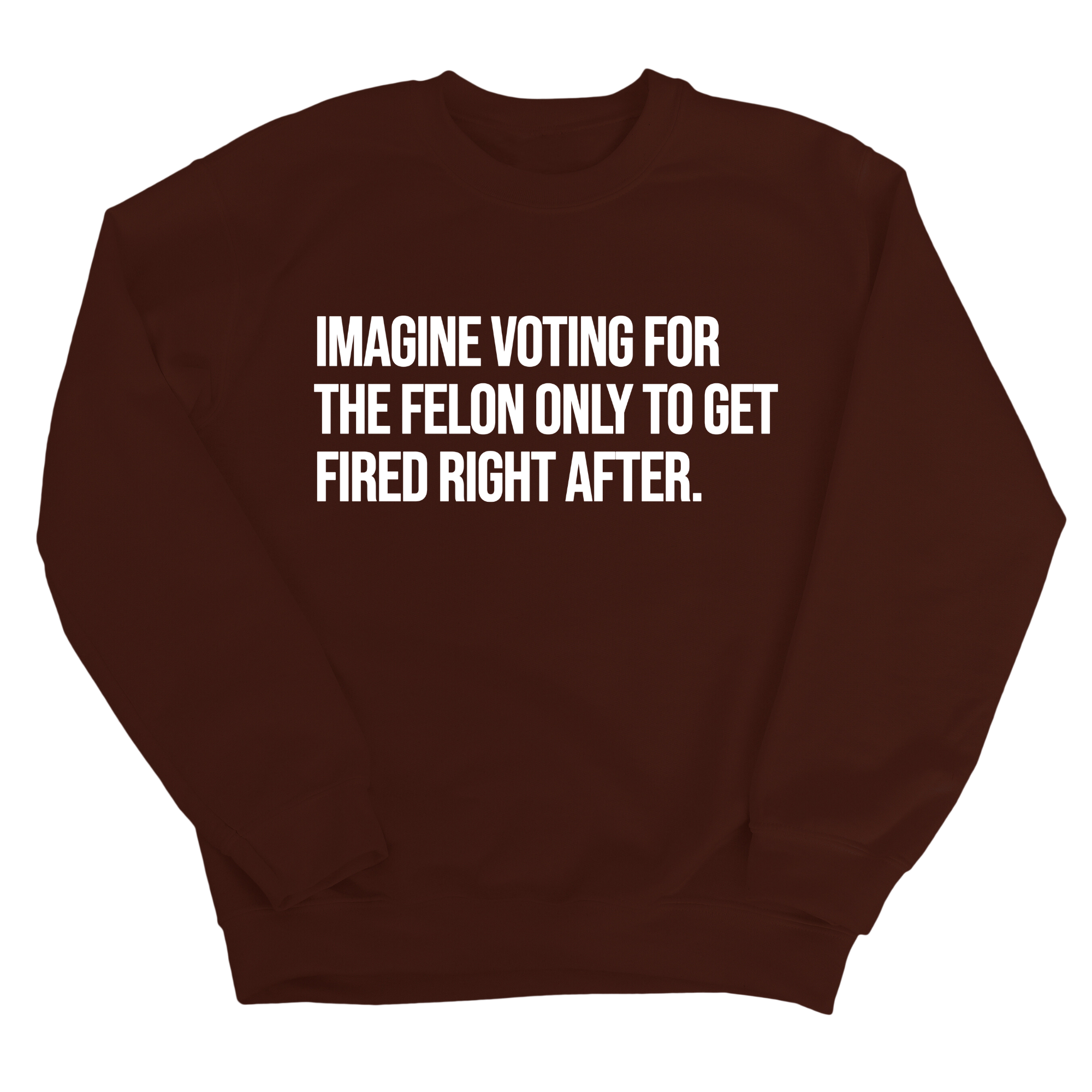 Imagine Voting for the Felon Just to Get Fired Unisex Sweatshirt-Sweatshirt-The Original God Ain't Petty But I Am