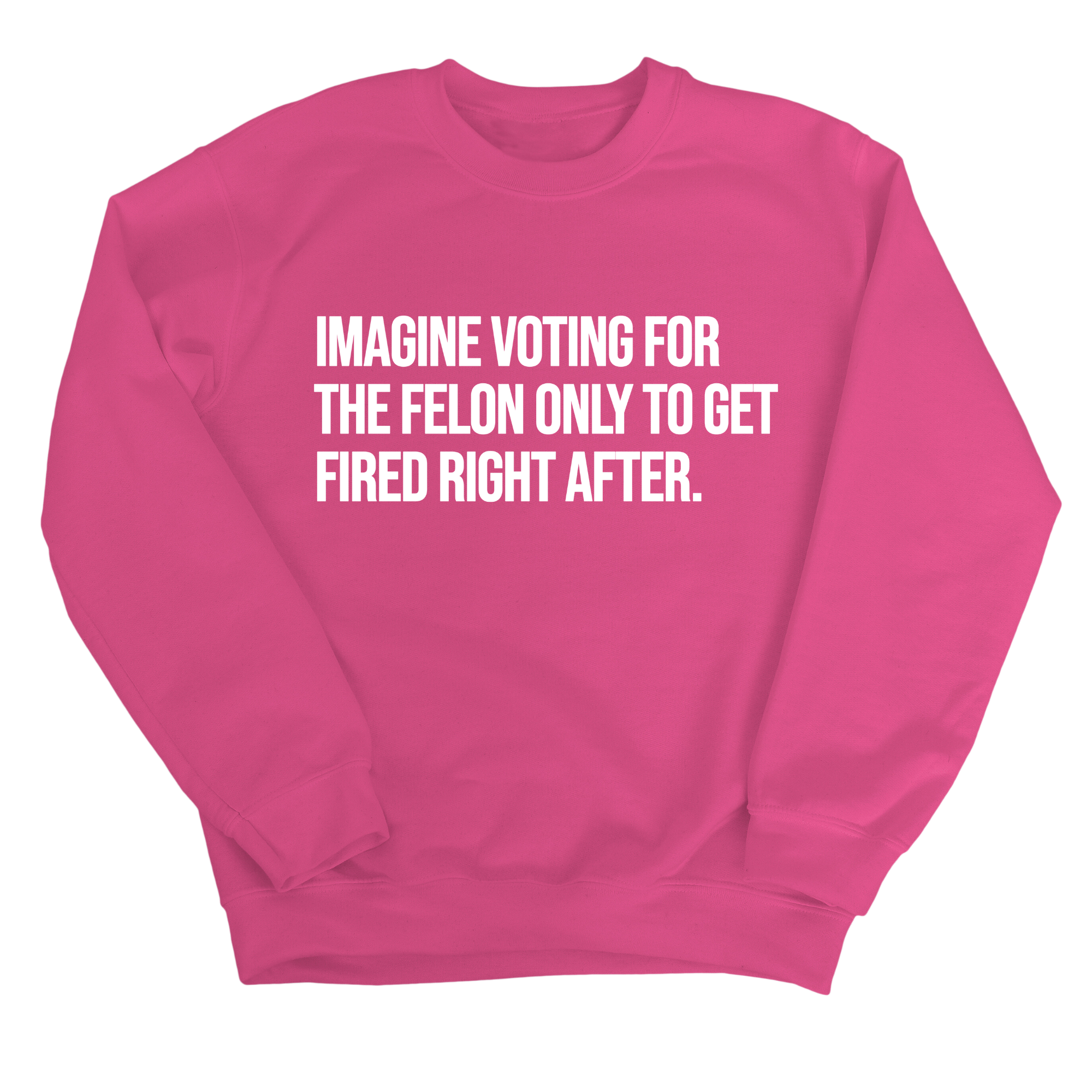 Imagine Voting for the Felon Just to Get Fired Unisex Sweatshirt-Sweatshirt-The Original God Ain't Petty But I Am