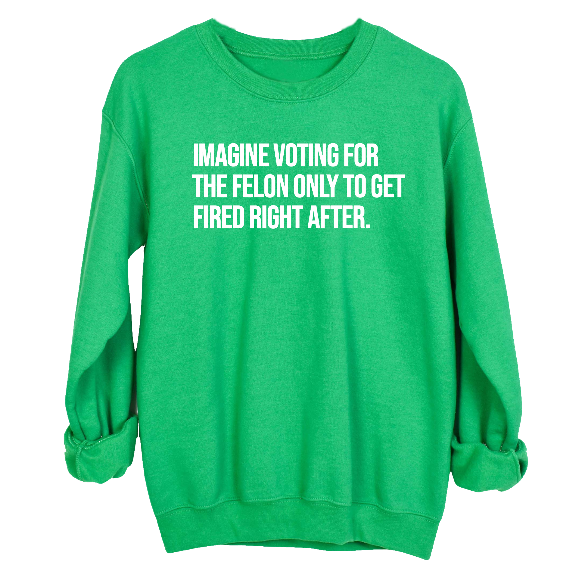 Imagine Voting for the Felon Just to Get Fired Unisex Sweatshirt-Sweatshirt-The Original God Ain't Petty But I Am