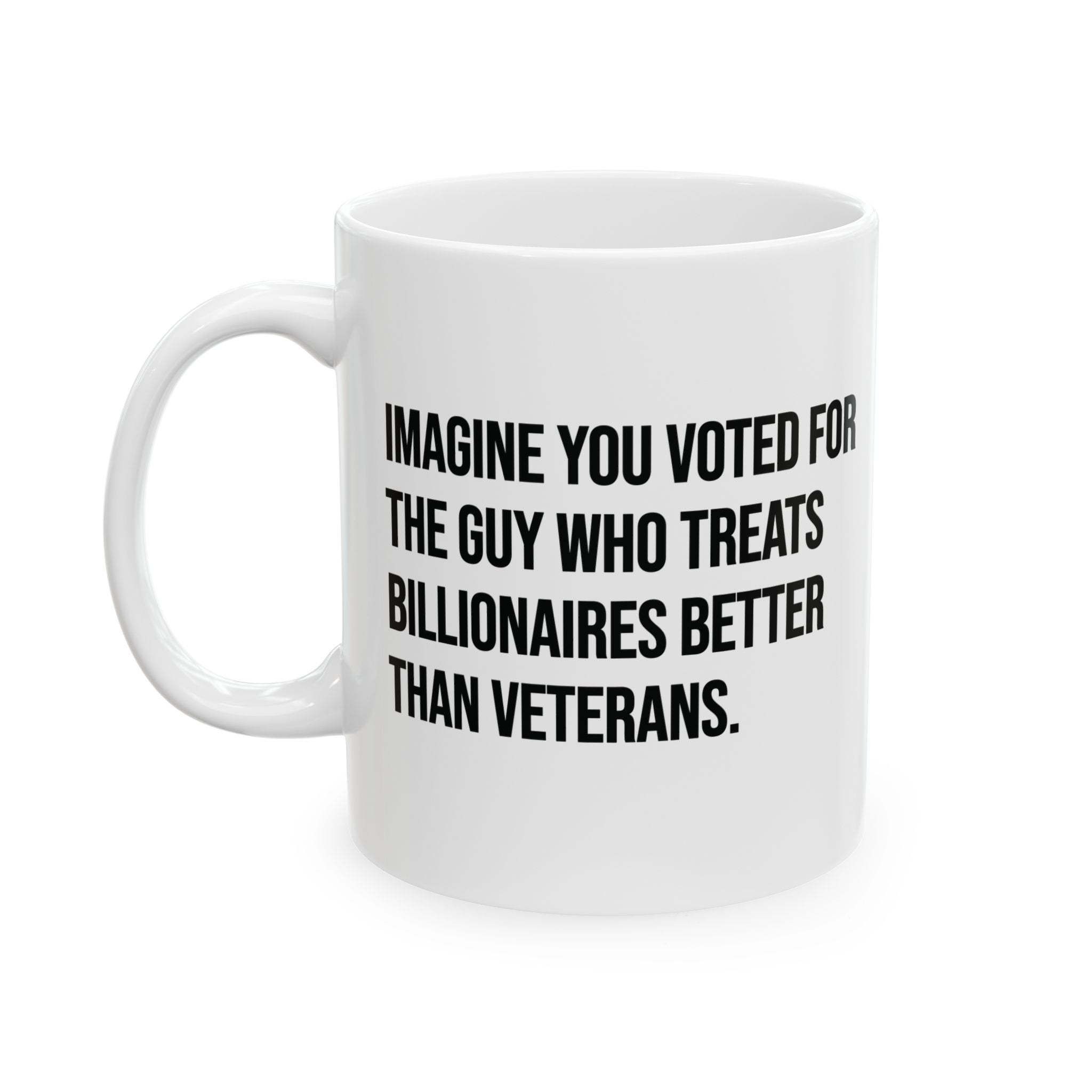 Imagine You Voted for the Guy Who Treats Billionaires Better Than Veterans Mug 11oz (White & Black)-Mug-The Original God Ain't Petty But I Am