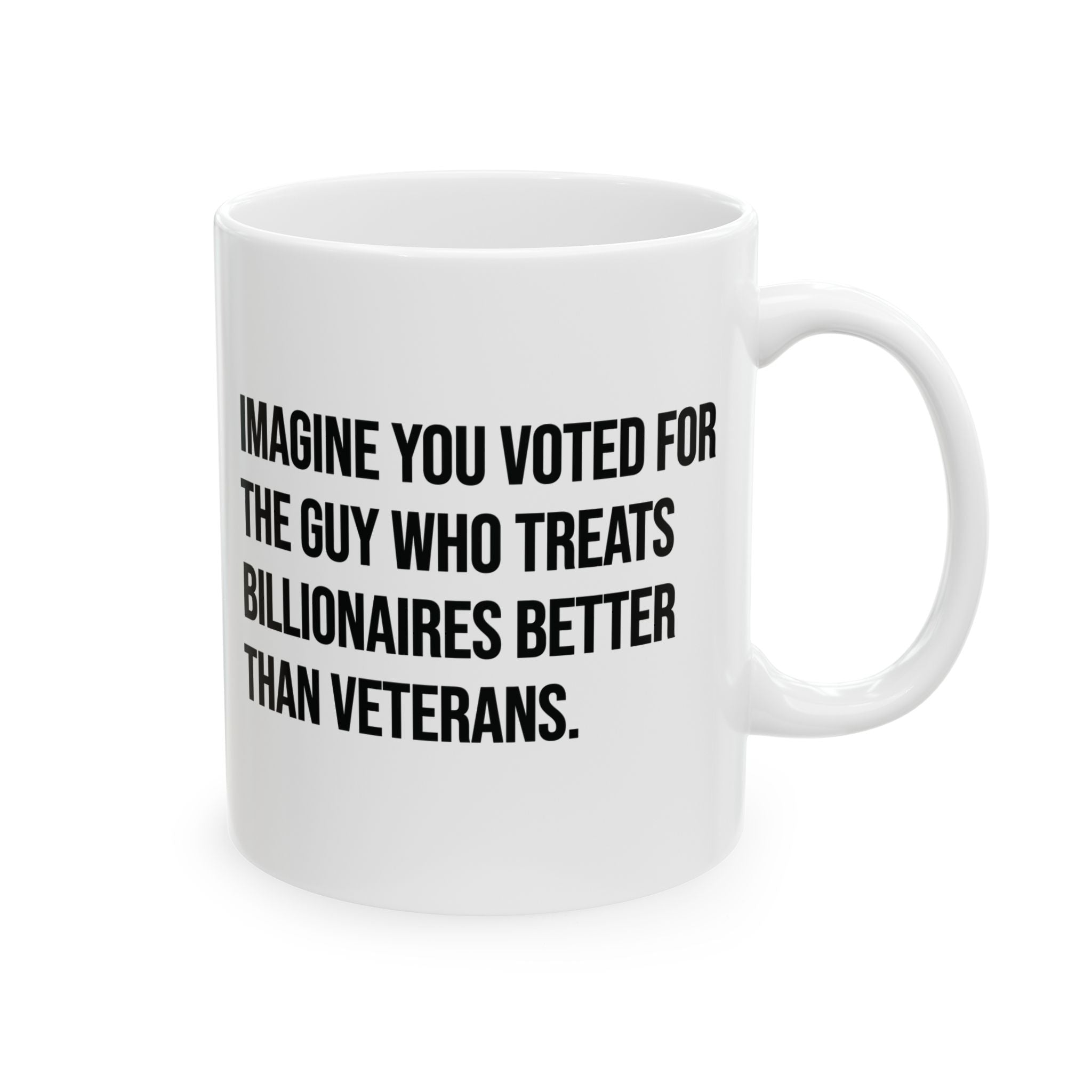 Imagine You Voted for the Guy Who Treats Billionaires Better Than Veterans Mug 11oz (White & Black)-Mug-The Original God Ain't Petty But I Am