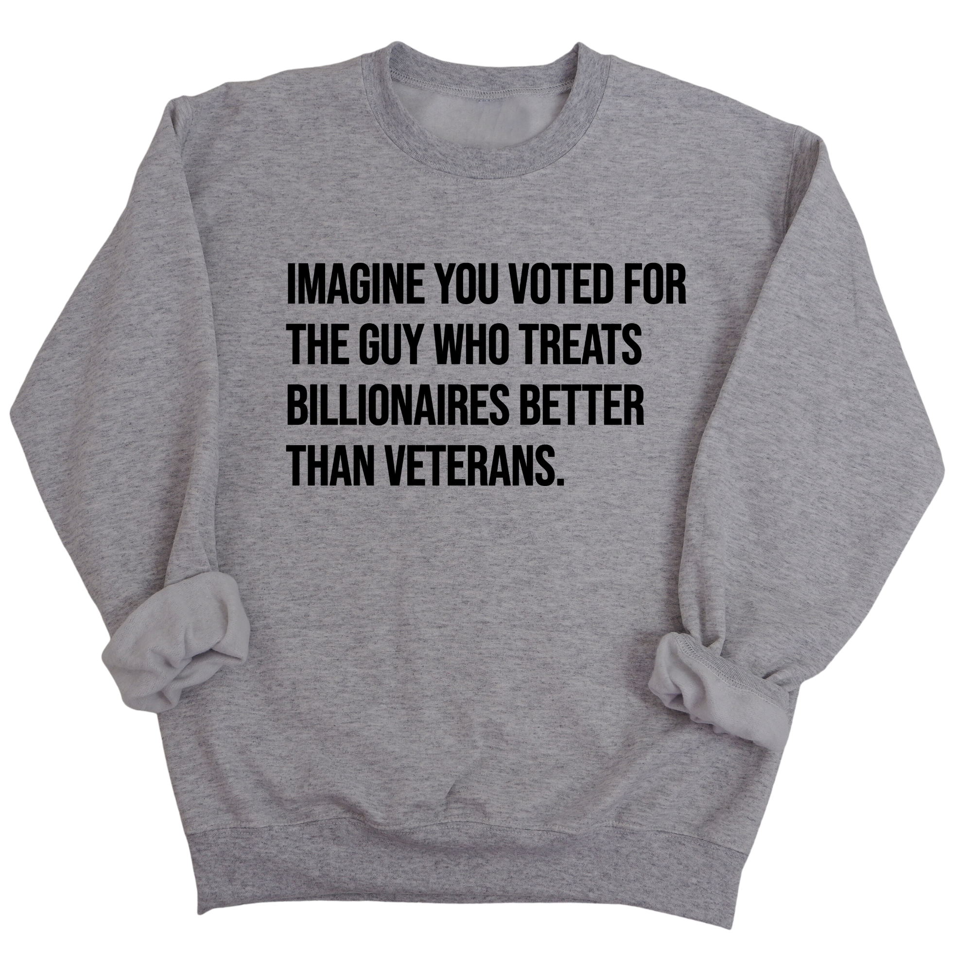 Imagine You Voted for the Guy Who Treats Billionaires Better than Veterans Unisex Sweatshirt-Sweatshirt-The Original God Ain't Petty But I Am