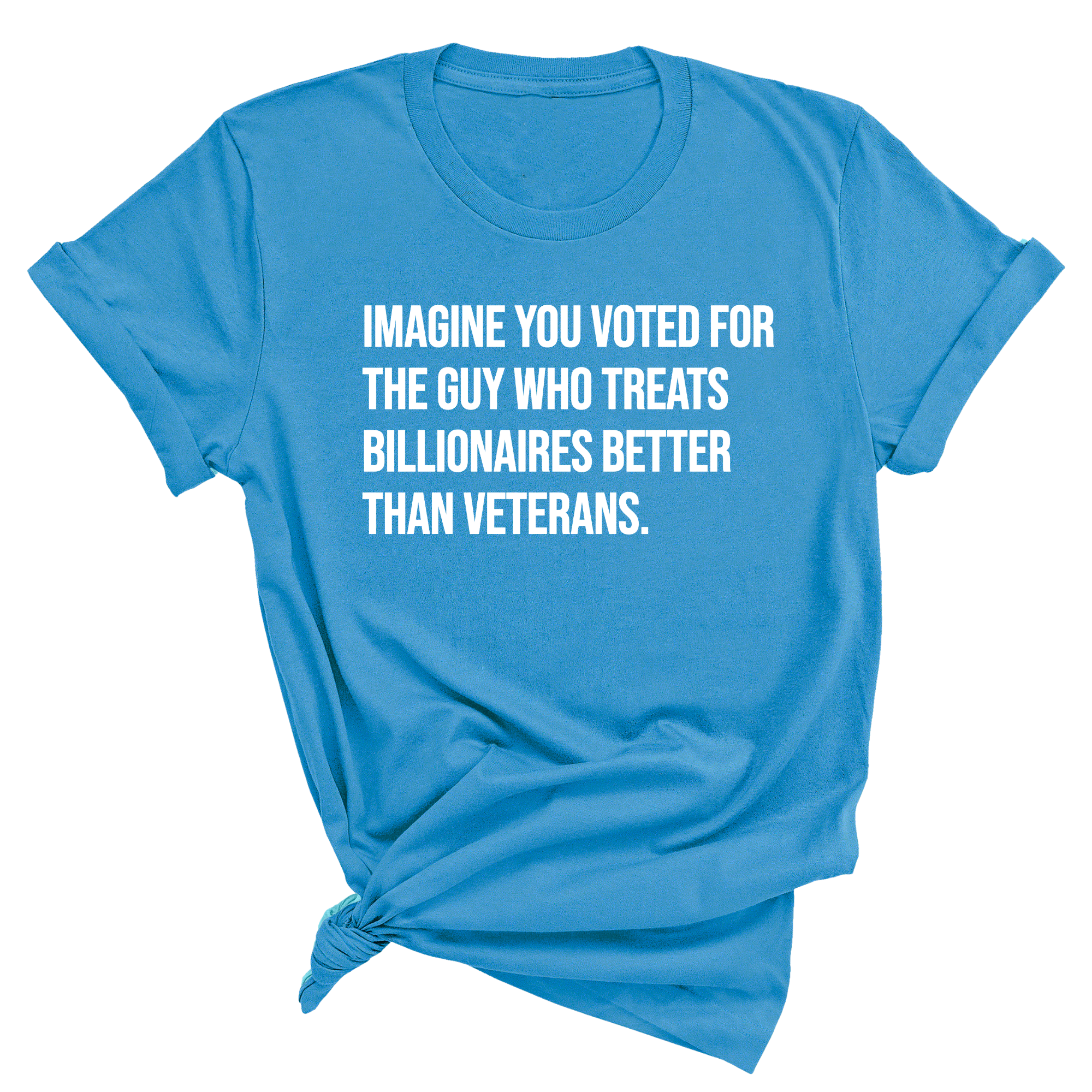 Imagine you Voted for the Guy Who treats Billionaires Better than Veterans Unisex Tee-T-Shirt-The Original God Ain't Petty But I Am