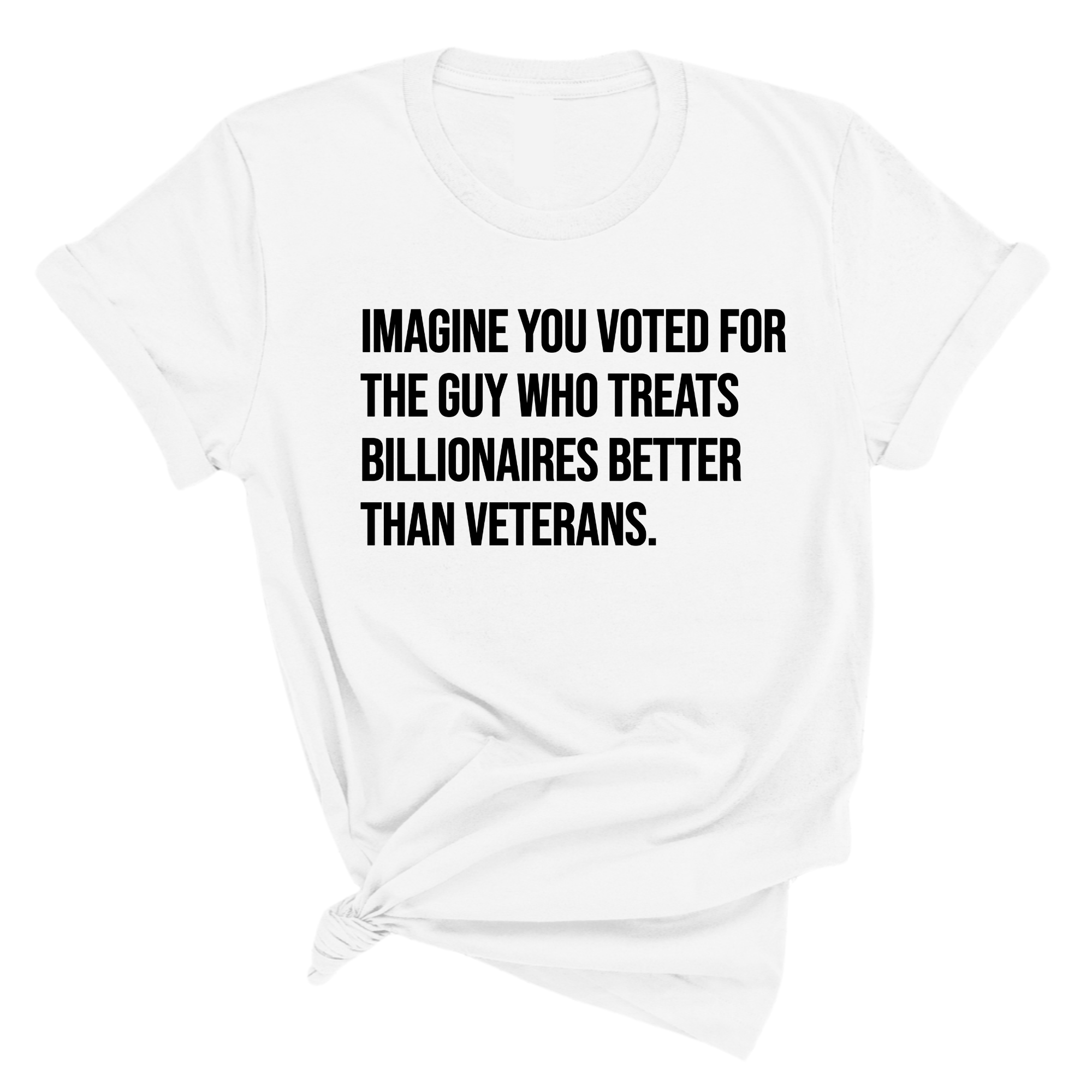 Imagine you Voted for the Guy Who treats Billionaires Better than Veterans Unisex Tee-T-Shirt-The Original God Ain't Petty But I Am