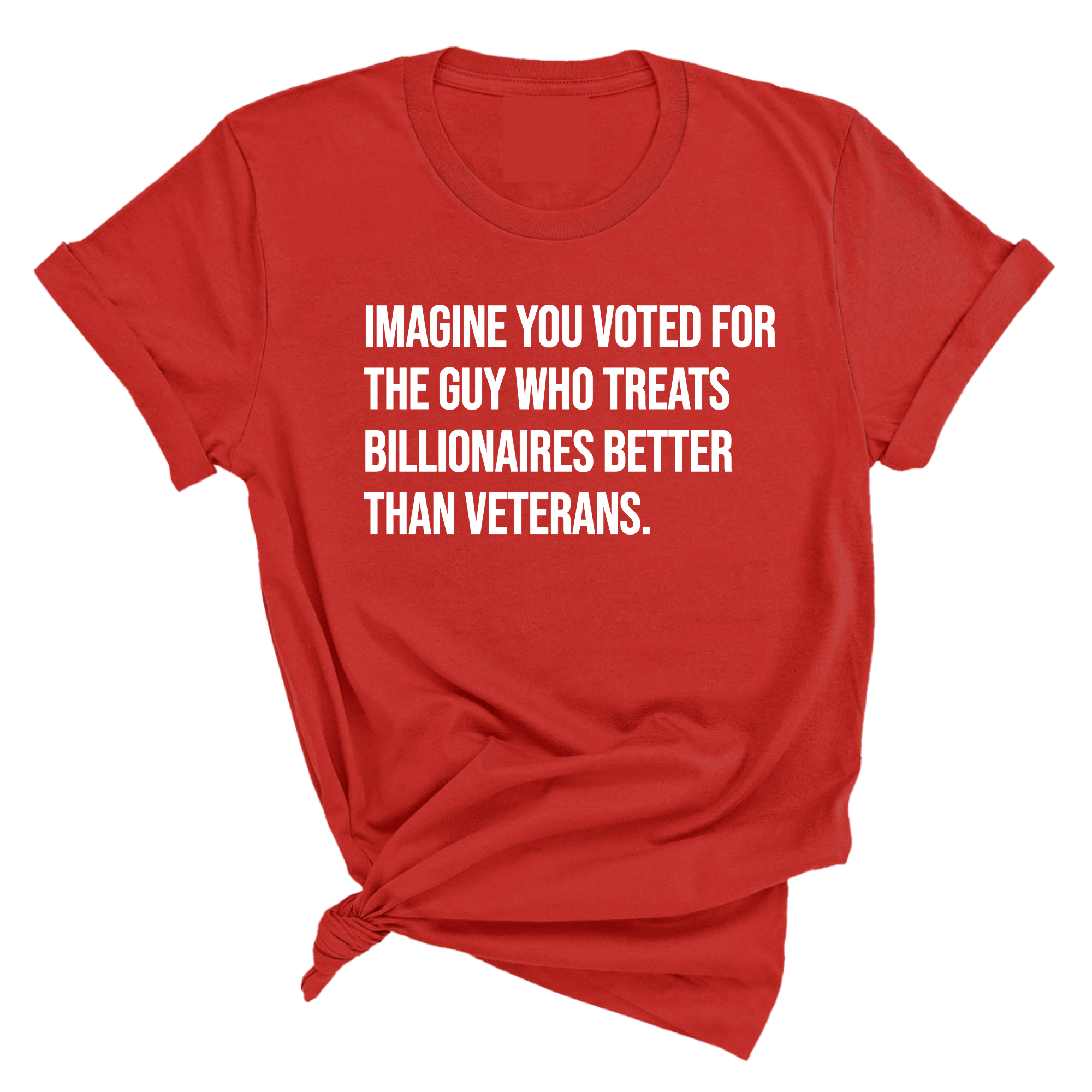 Imagine you Voted for the Guy Who treats Billionaires Better than Veterans Unisex Tee-T-Shirt-The Original God Ain't Petty But I Am