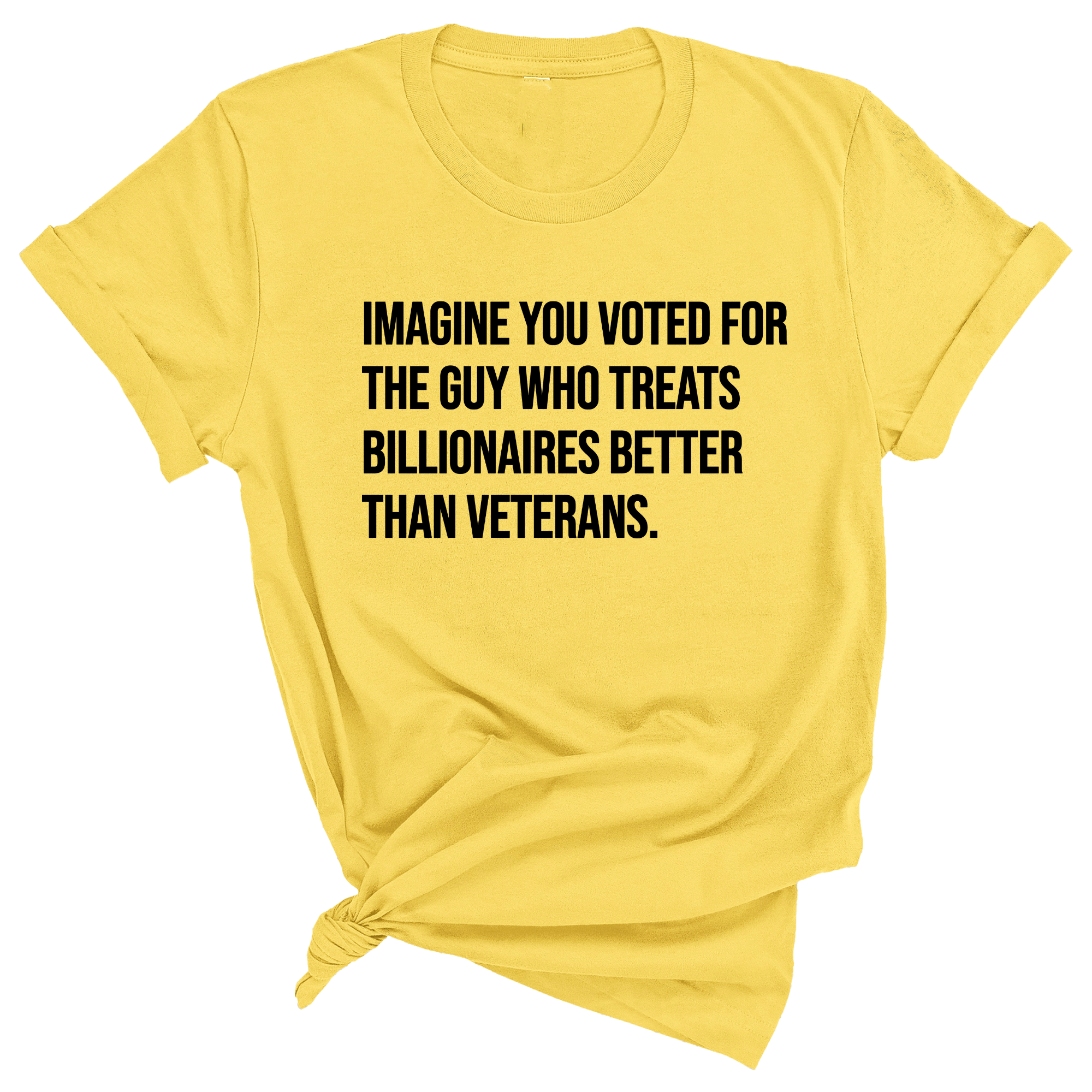 Imagine you Voted for the Guy Who treats Billionaires Better than Veterans Unisex Tee-T-Shirt-The Original God Ain't Petty But I Am