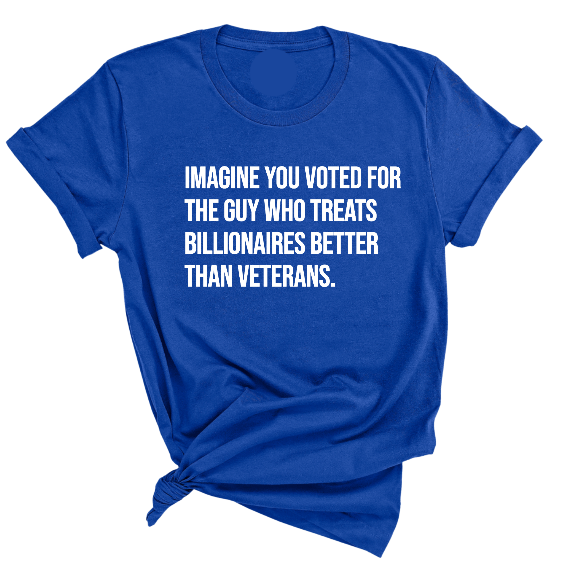 Imagine you Voted for the Guy Who treats Billionaires Better than Veterans Unisex Tee-T-Shirt-The Original God Ain't Petty But I Am