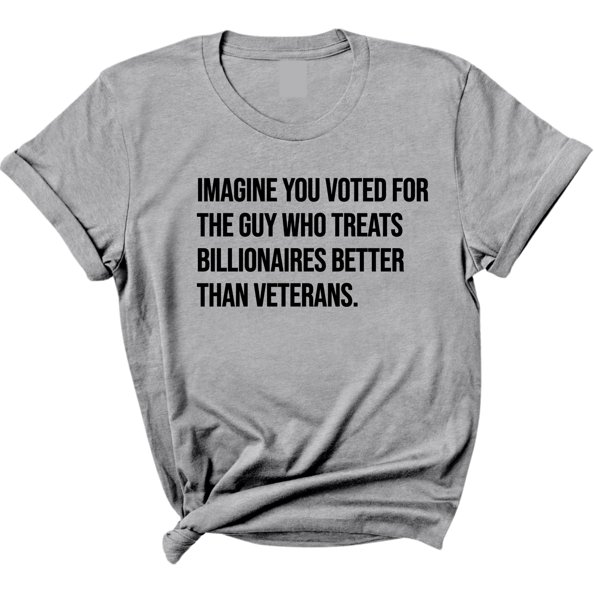 Imagine you Voted for the Guy Who treats Billionaires Better than Veterans Unisex Tee-T-Shirt-The Original God Ain't Petty But I Am