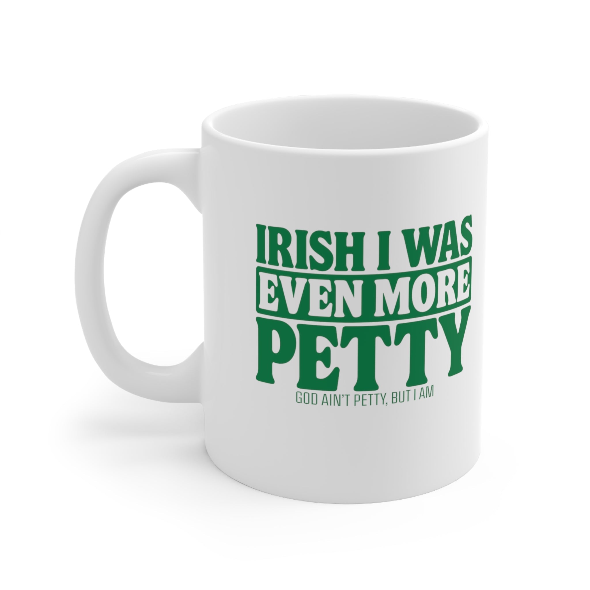 Irish I Was Even More Petty Mug 11oz (White & Green)-Mug-The Original God Ain't Petty But I Am