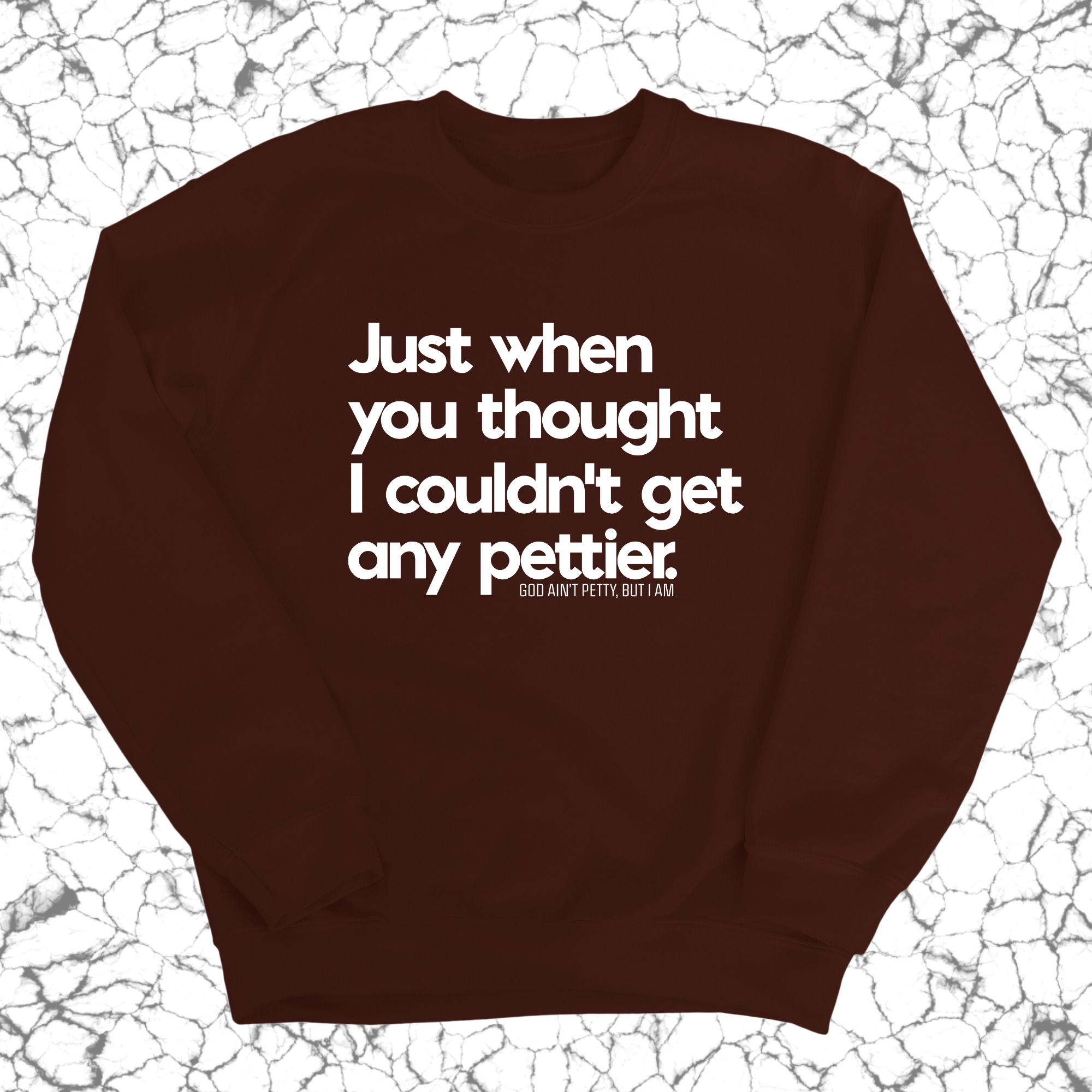 Just when you thought I couldn't get any pettier Unisex Sweatshirt-Sweatshirt-The Original God Ain't Petty But I Am