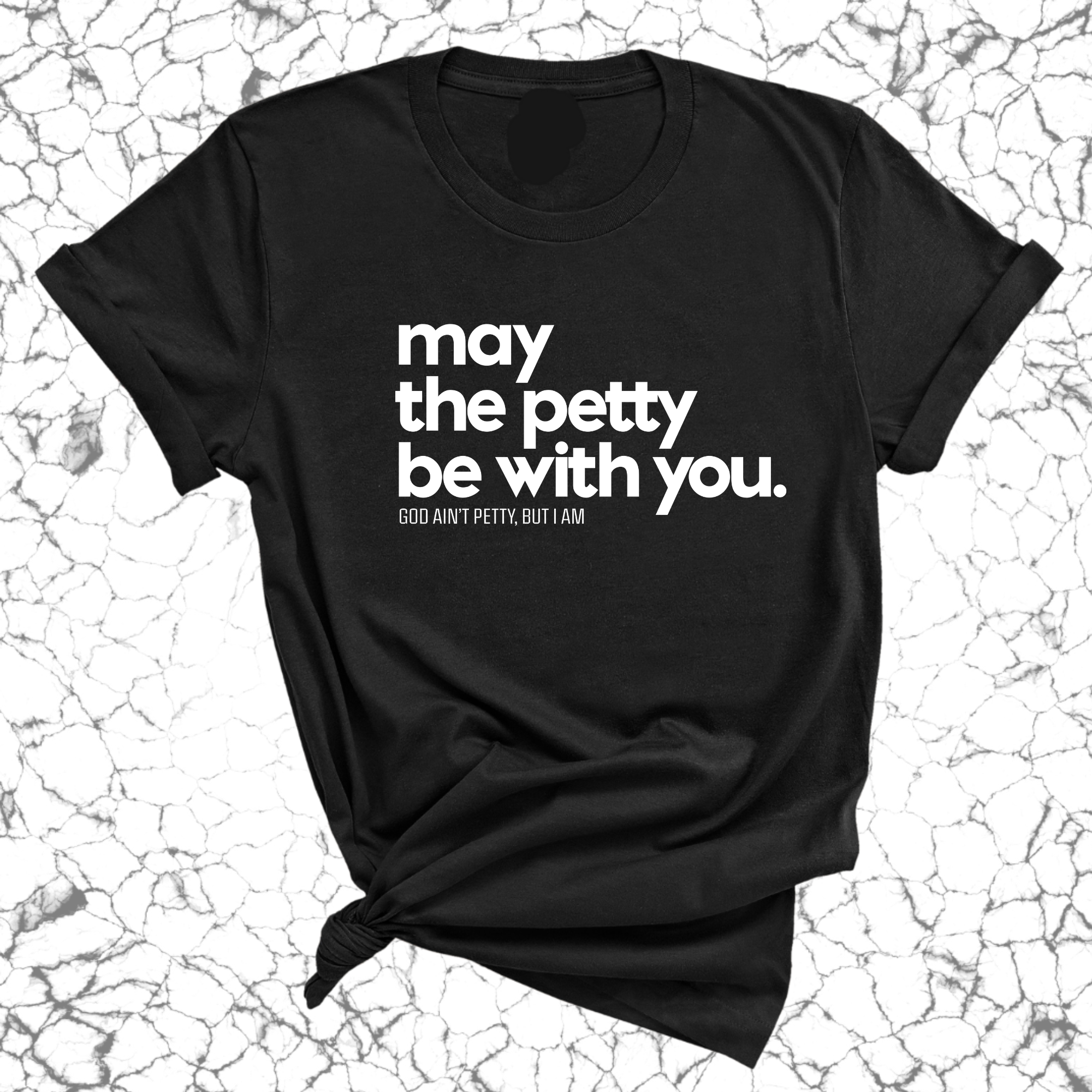 May the petty be with you Unisex Tee-T-Shirt-The Original God Ain't Petty But I Am