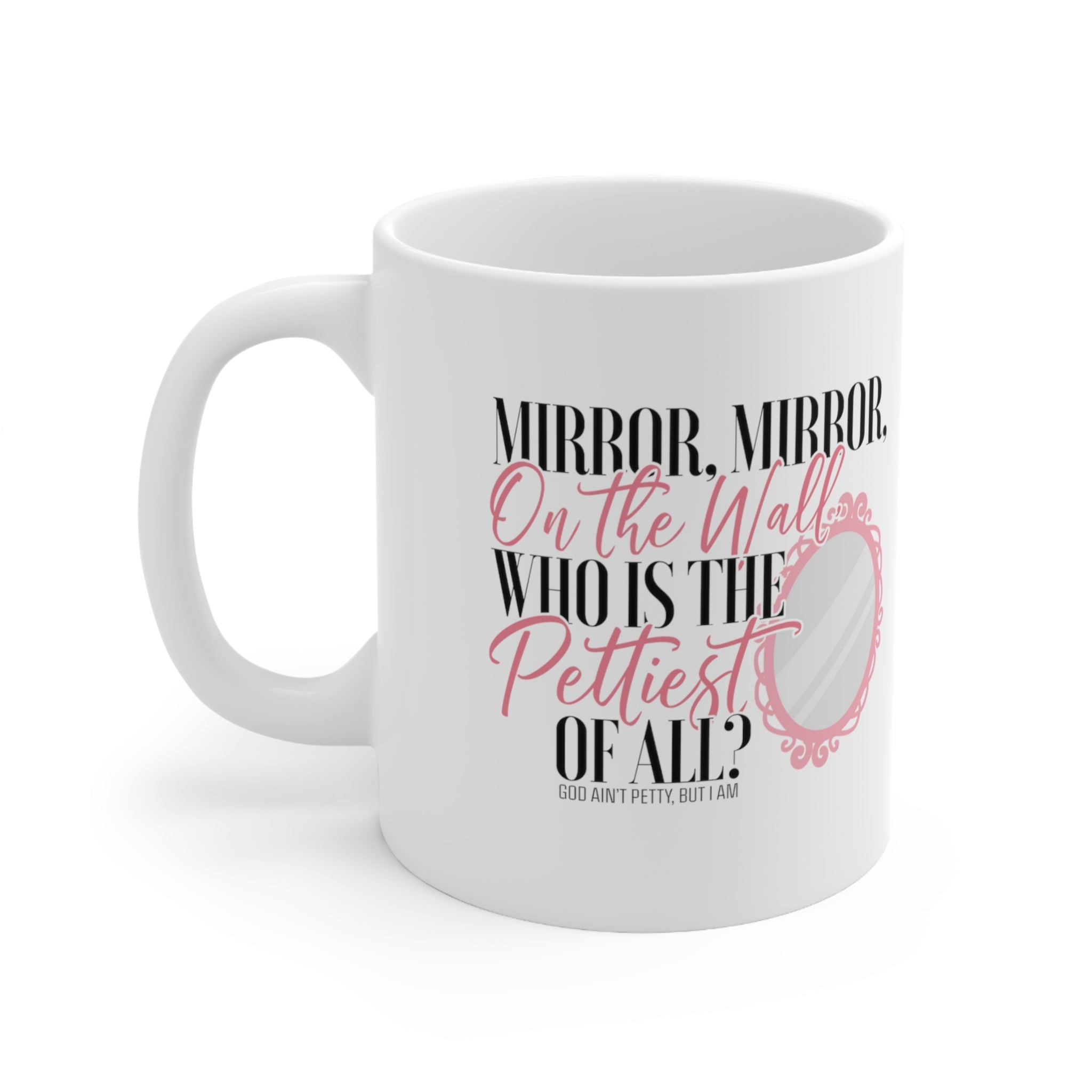 Mirror Mirror on the Wall Who is the Pettiest of All Mug 11oz (White & Black)-Mug-The Original God Ain't Petty But I Am