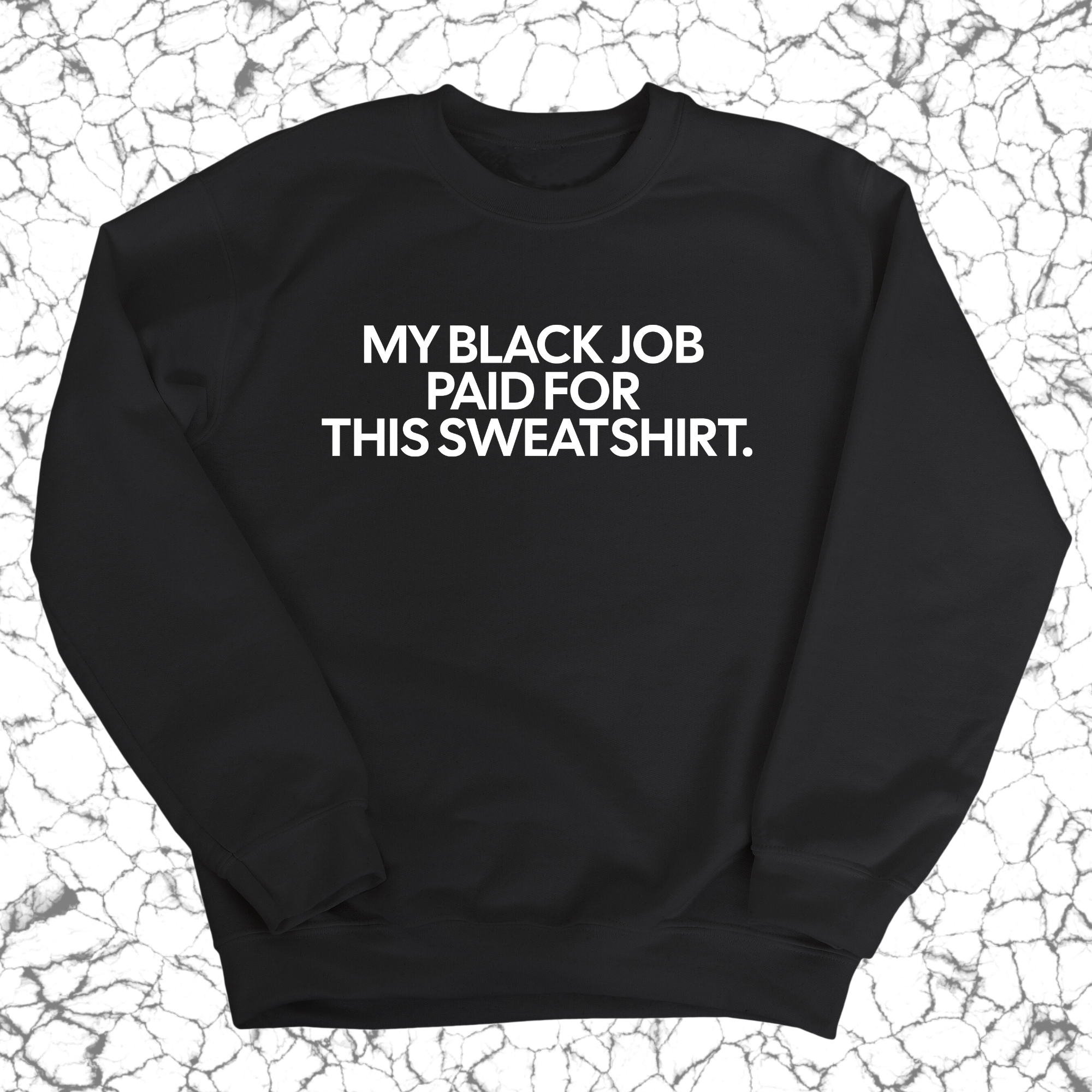 My Black Job Paid for this Sweatshirt (Unisex Sweatshirt)-Sweatshirt-The Original God Ain't Petty But I Am