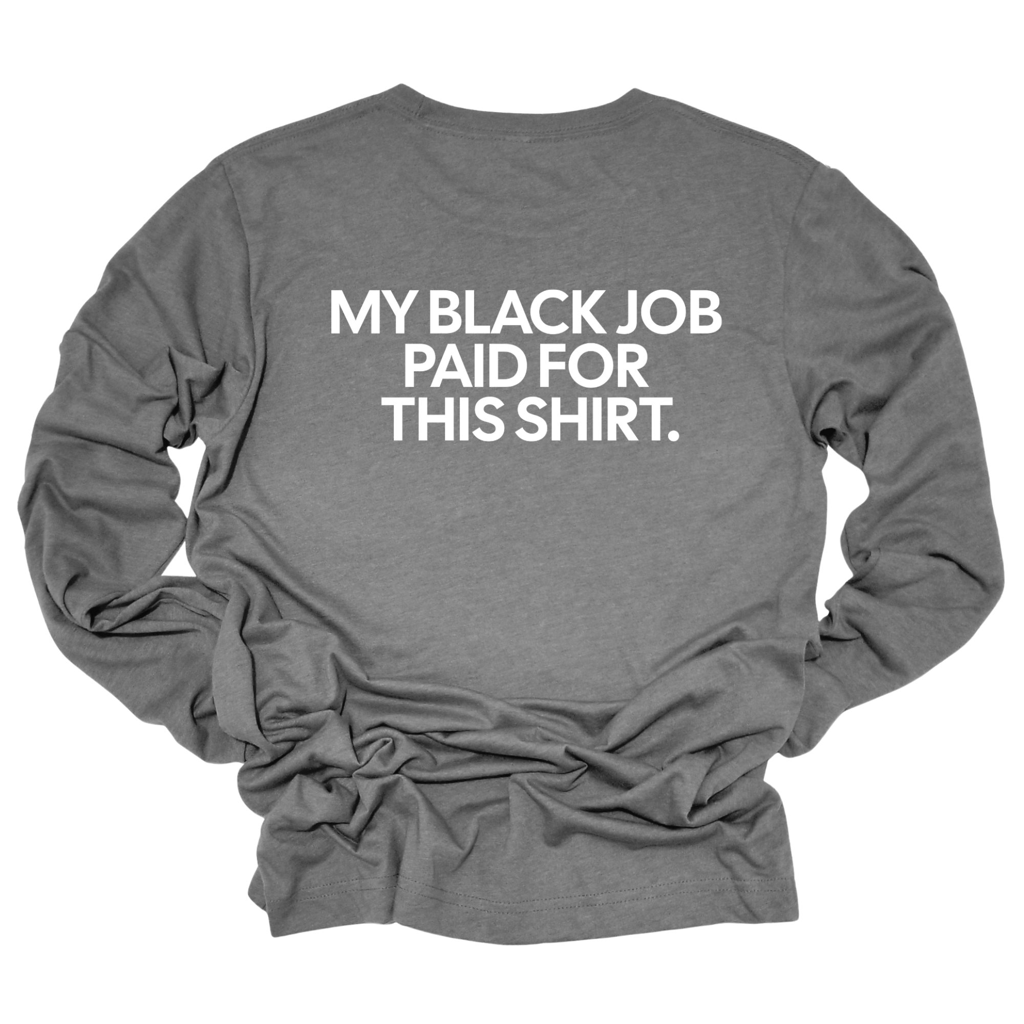 My Black Job Paid this Shirt Long Sleeved Unisex Tee-Long Sleeved T-Shirt-The Original God Ain't Petty But I Am