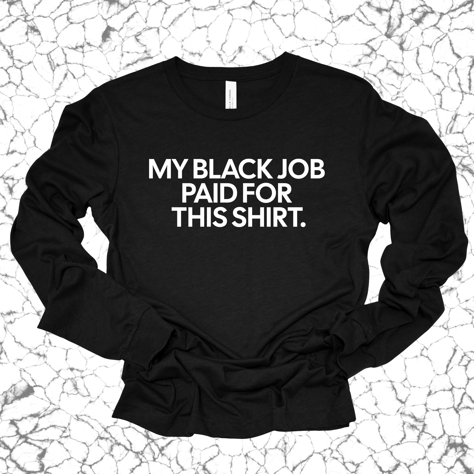 My Black Job Paid this Shirt Long Sleeved Unisex Tee-Long Sleeved T-Shirt-The Original God Ain't Petty But I Am