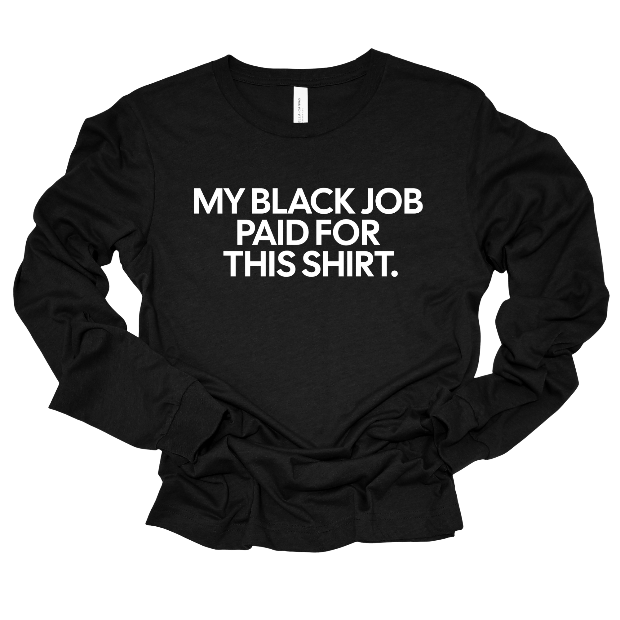 My Black Job Paid this Shirt Long Sleeved Unisex Tee-Long Sleeved T-Shirt-The Original God Ain't Petty But I Am