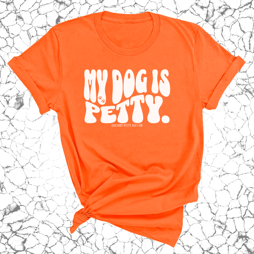 My Dog Is Petty Unisex Tee-T-Shirt-The Original God Ain't Petty But I Am