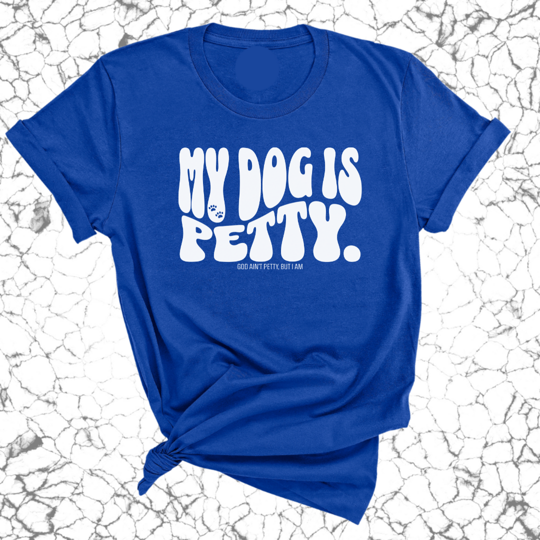 My Dog Is Petty Unisex Tee-T-Shirt-The Original God Ain't Petty But I Am