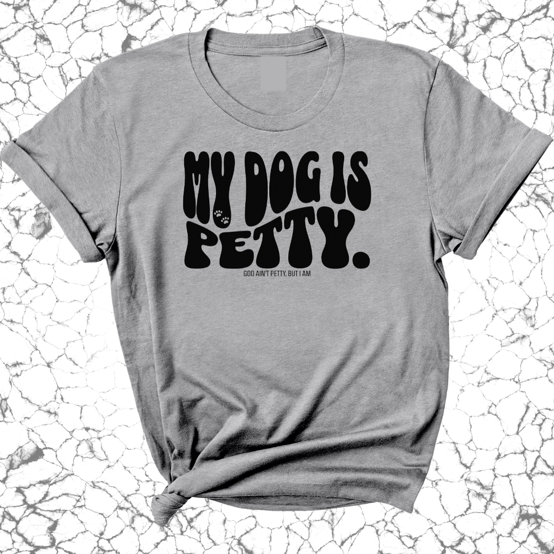 My Dog Is Petty Unisex Tee-T-Shirt-The Original God Ain't Petty But I Am