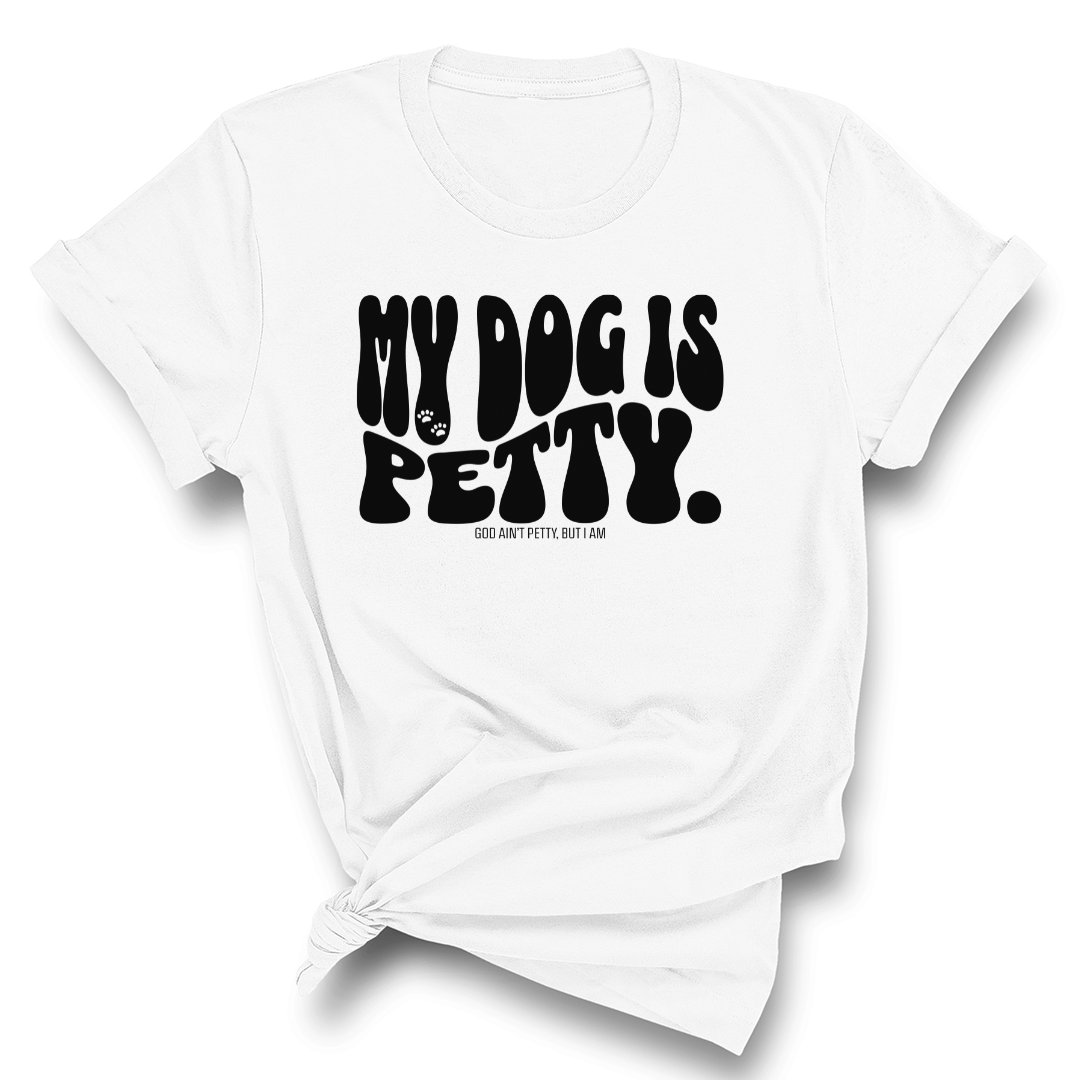 My Dog Is Petty Unisex Tee-T-Shirt-The Original God Ain't Petty But I Am