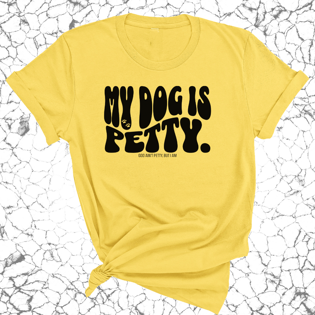 My Dog Is Petty Unisex Tee-T-Shirt-The Original God Ain't Petty But I Am