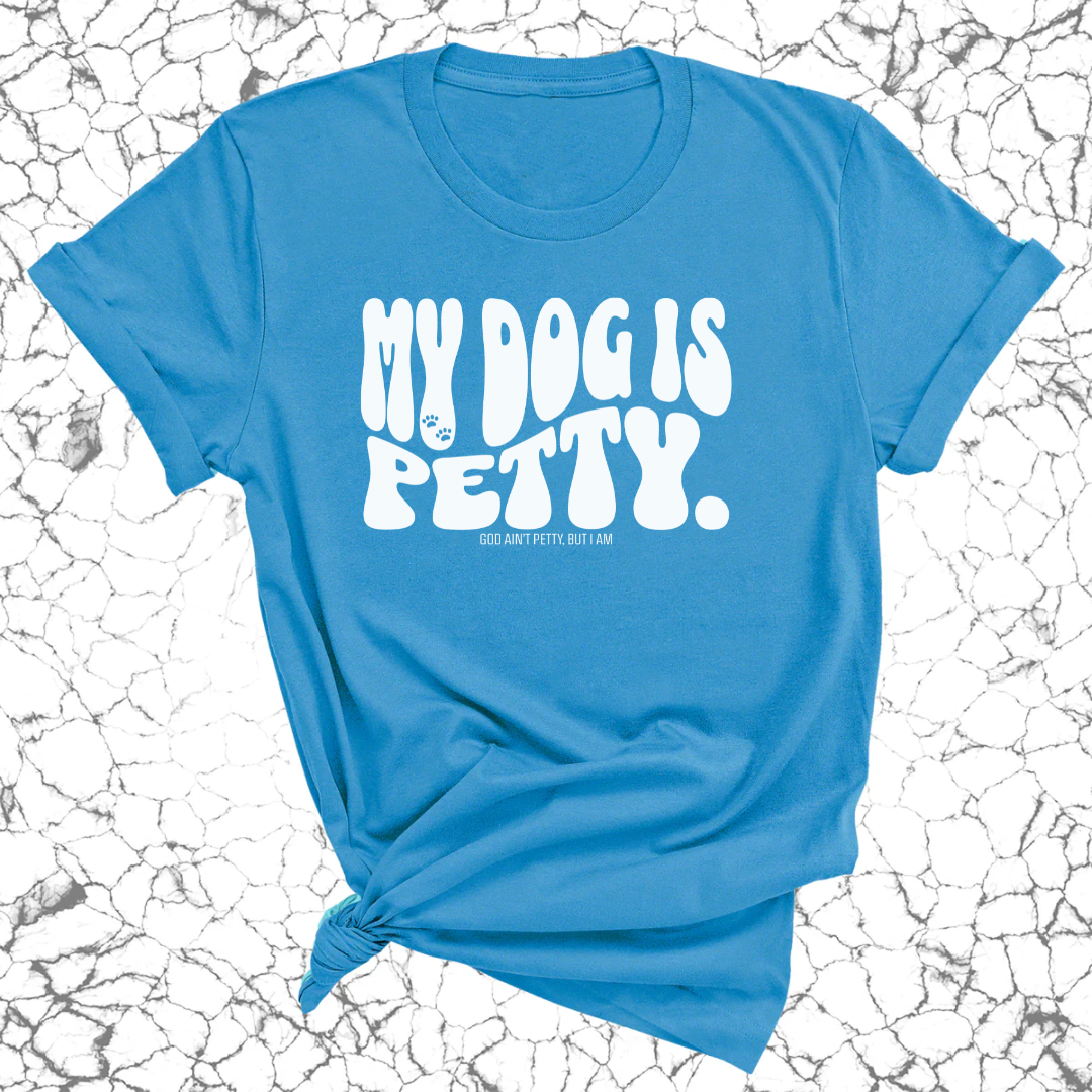 My Dog Is Petty Unisex Tee-T-Shirt-The Original God Ain't Petty But I Am