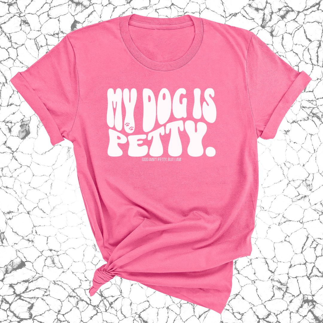 My Dog Is Petty Unisex Tee-T-Shirt-The Original God Ain't Petty But I Am