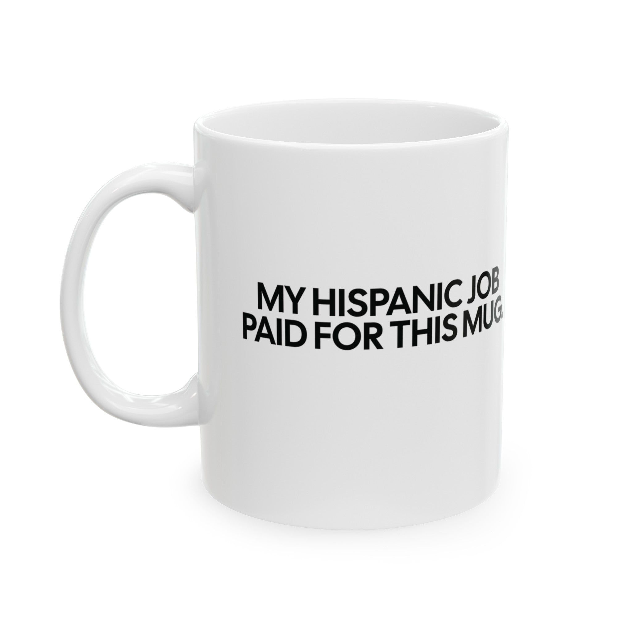 My Hispanic Job Paid For This Mug 11oz (White & Black)-Mug-The Original God Ain't Petty But I Am