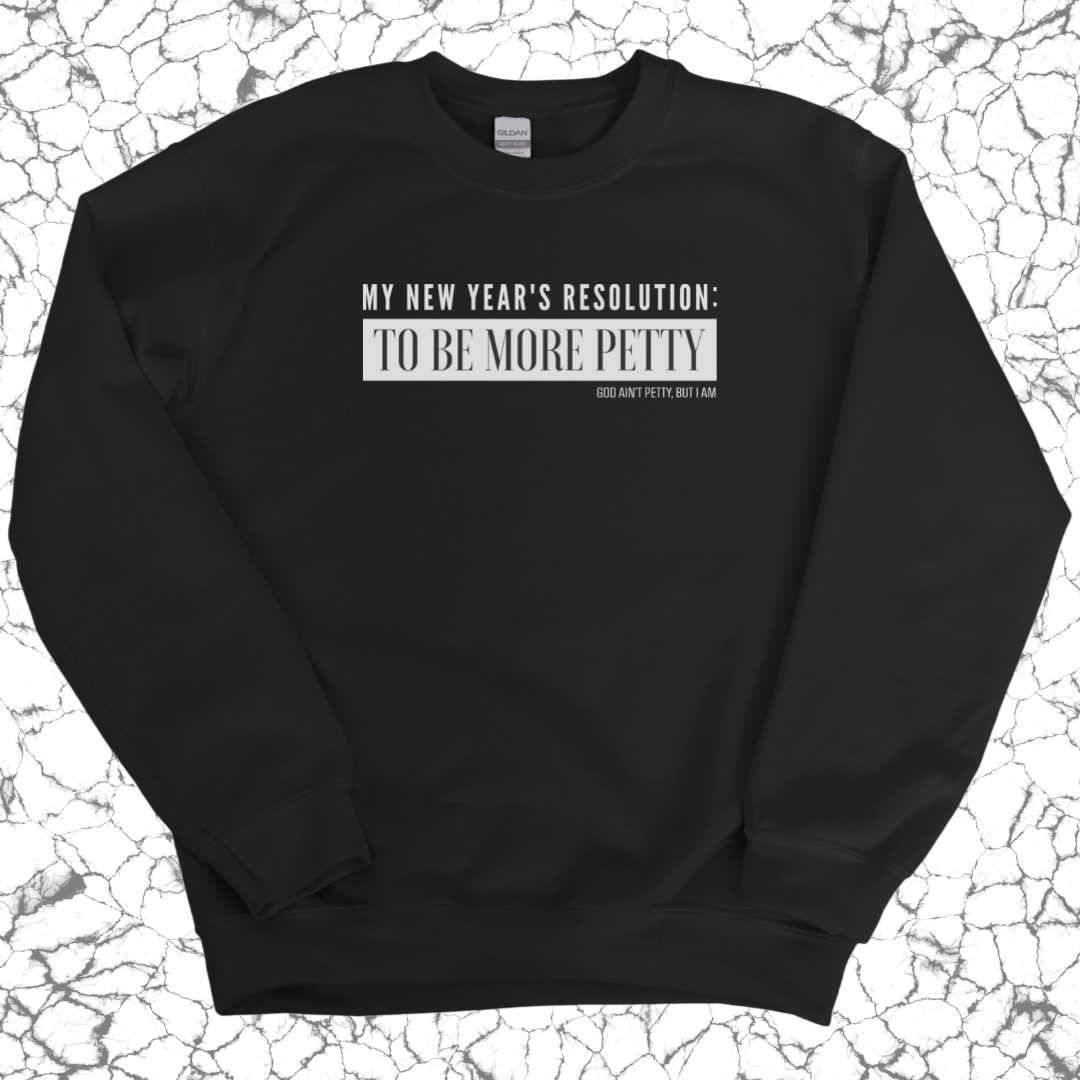 My New Year's Resolution: To Be More Petty Unisex Sweatshirt-Sweatshirt-The Original God Ain't Petty But I Am