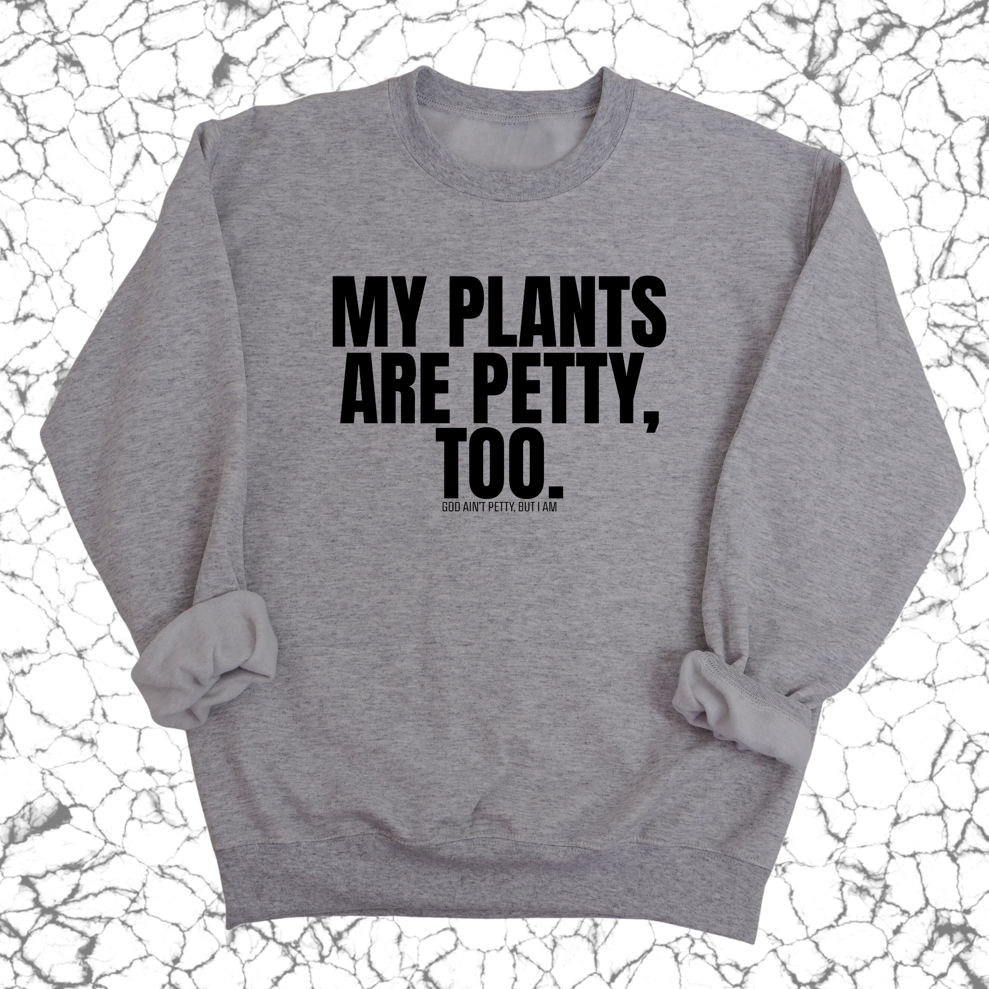 My Plants are Petty too Unisex Sweatshirt-Sweatshirt-The Original God Ain't Petty But I Am