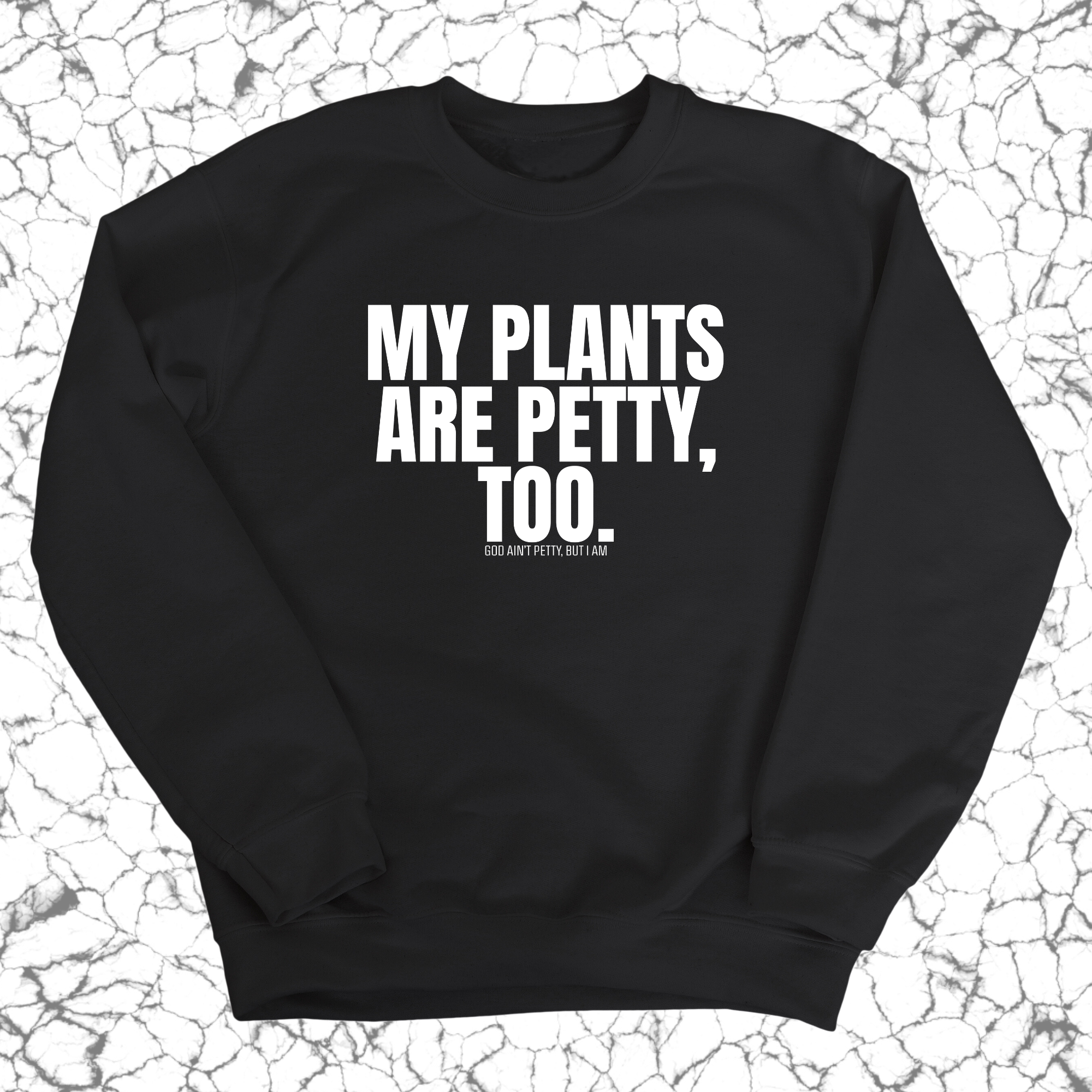 My Plants are Petty too Unisex Sweatshirt-Sweatshirt-The Original God Ain't Petty But I Am