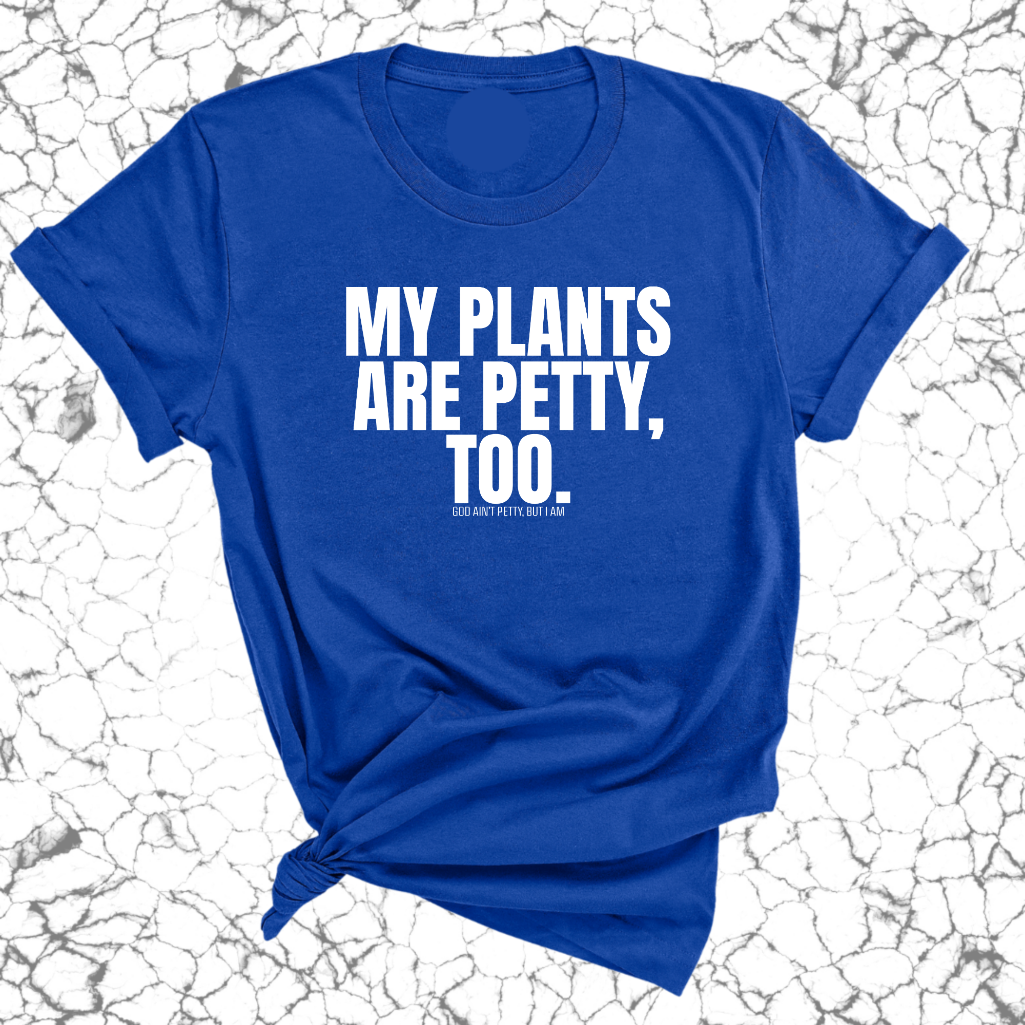 My Plants are Petty too Unisex Tee-T-Shirt-The Original God Ain't Petty But I Am