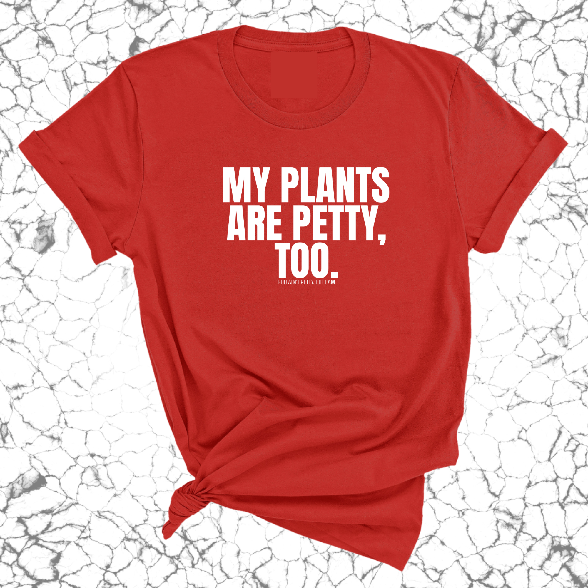 My Plants are Petty too Unisex Tee-T-Shirt-The Original God Ain't Petty But I Am