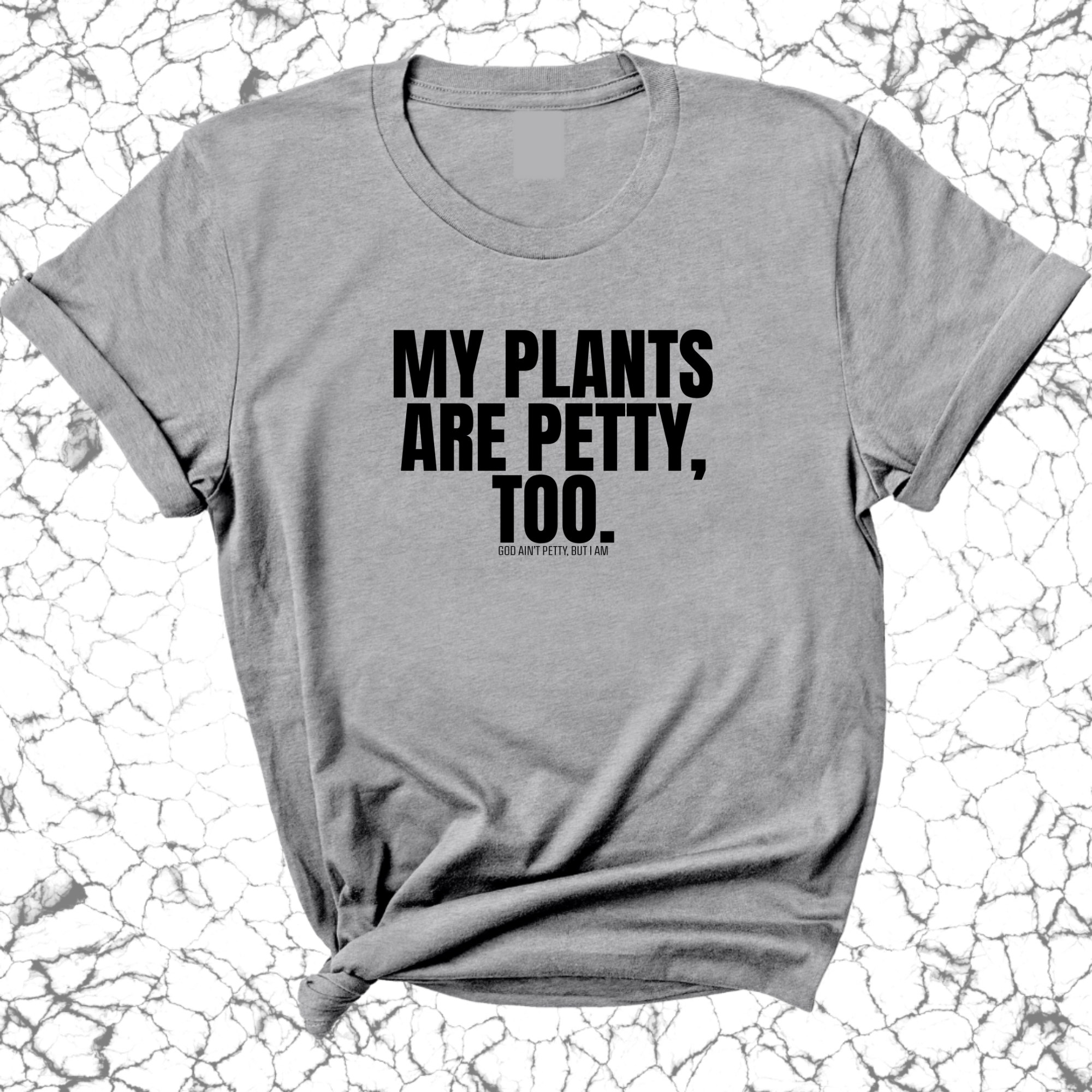 My Plants are Petty too Unisex Tee-T-Shirt-The Original God Ain't Petty But I Am