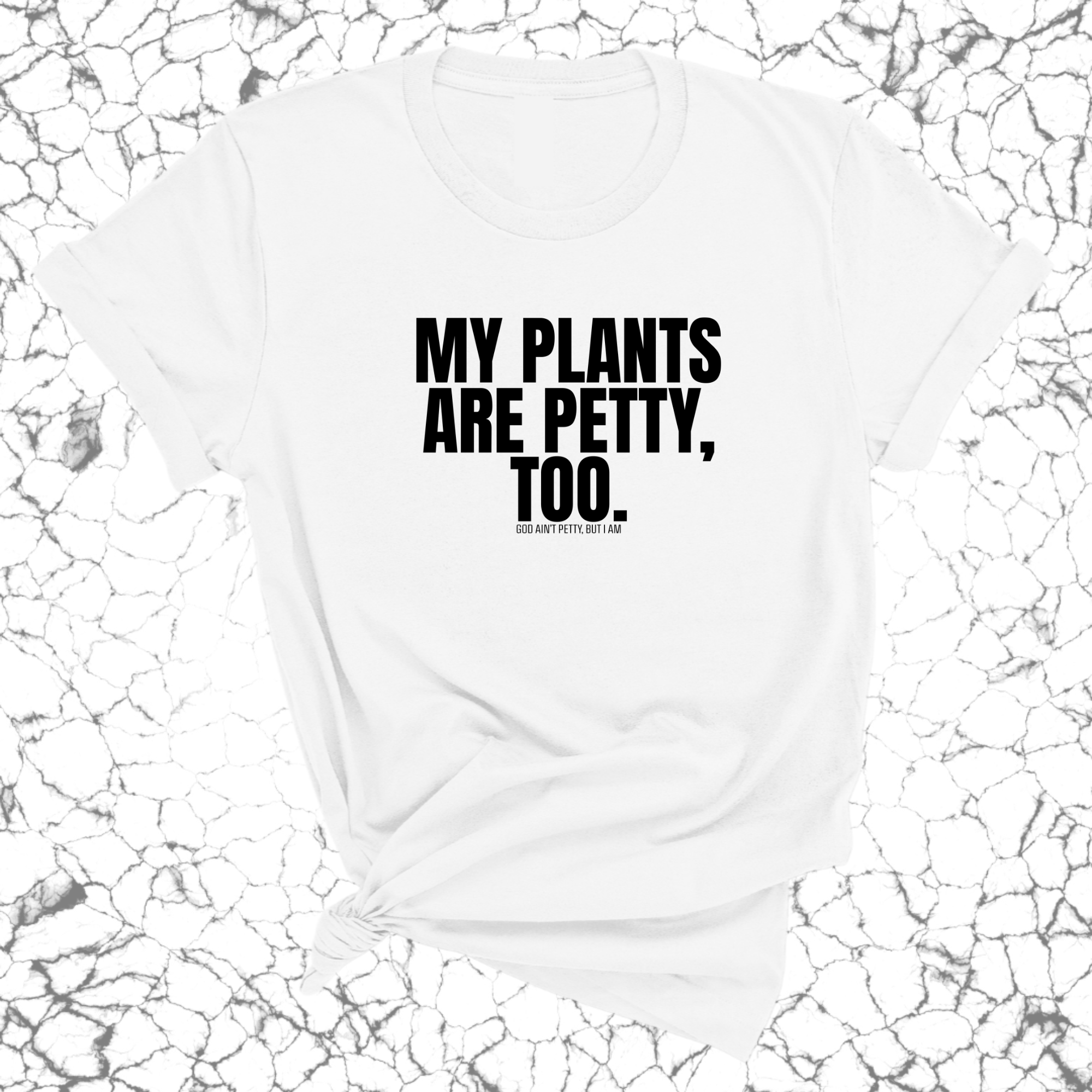 My Plants are Petty too Unisex Tee-T-Shirt-The Original God Ain't Petty But I Am