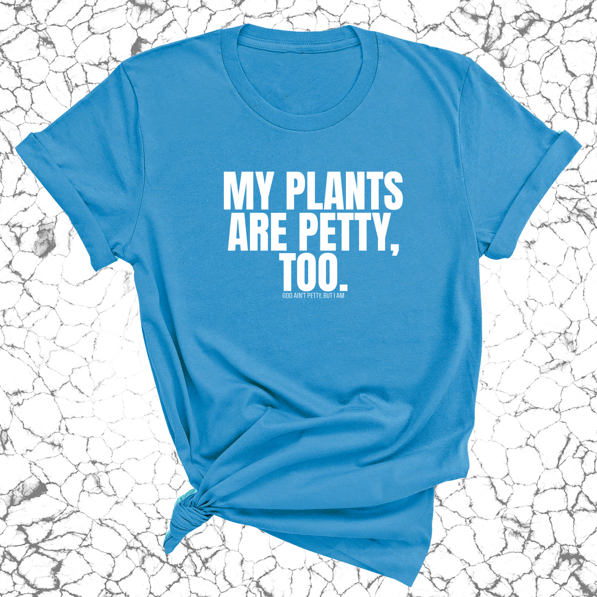 My Plants are Petty too Unisex Tee-T-Shirt-The Original God Ain't Petty But I Am