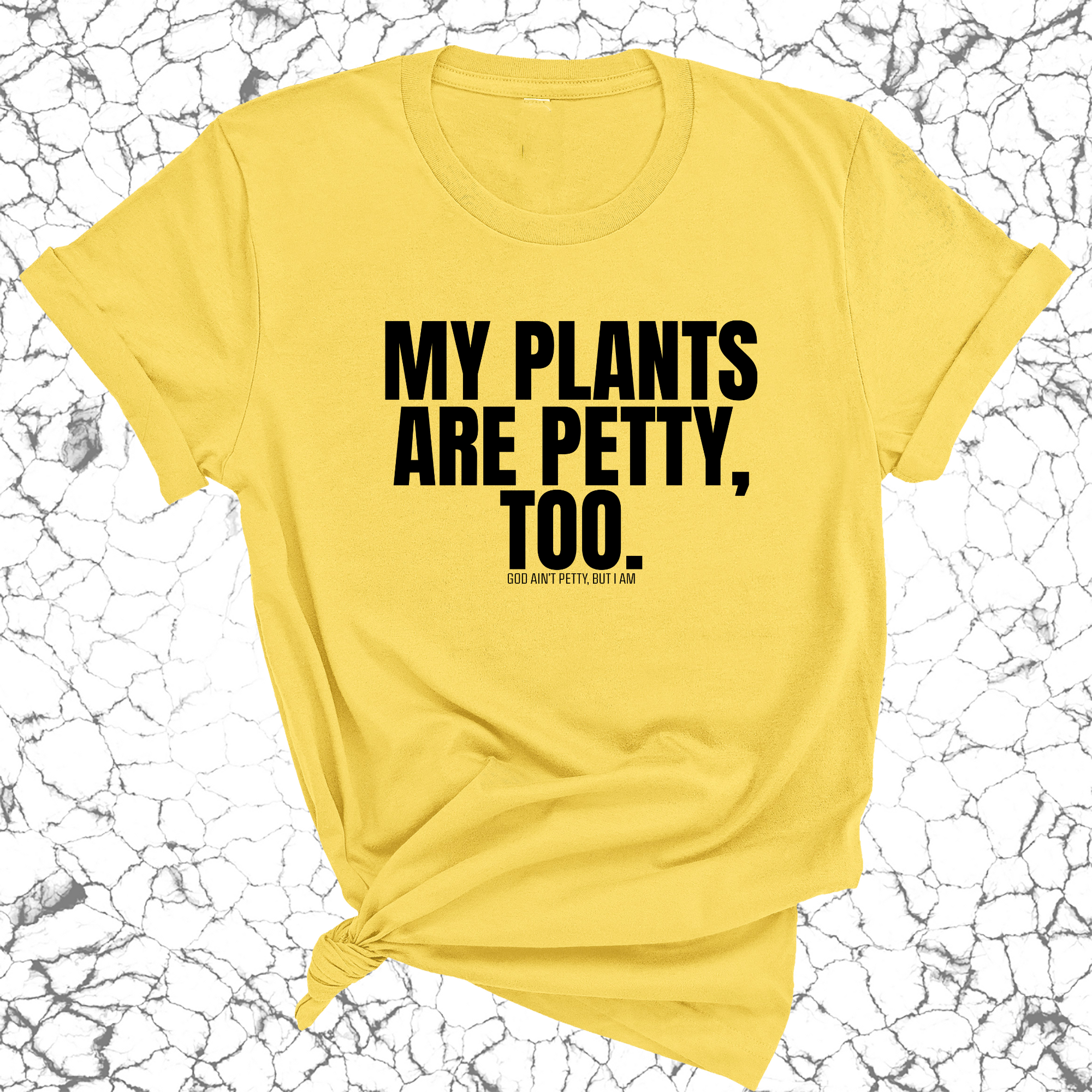 My Plants are Petty too Unisex Tee-T-Shirt-The Original God Ain't Petty But I Am