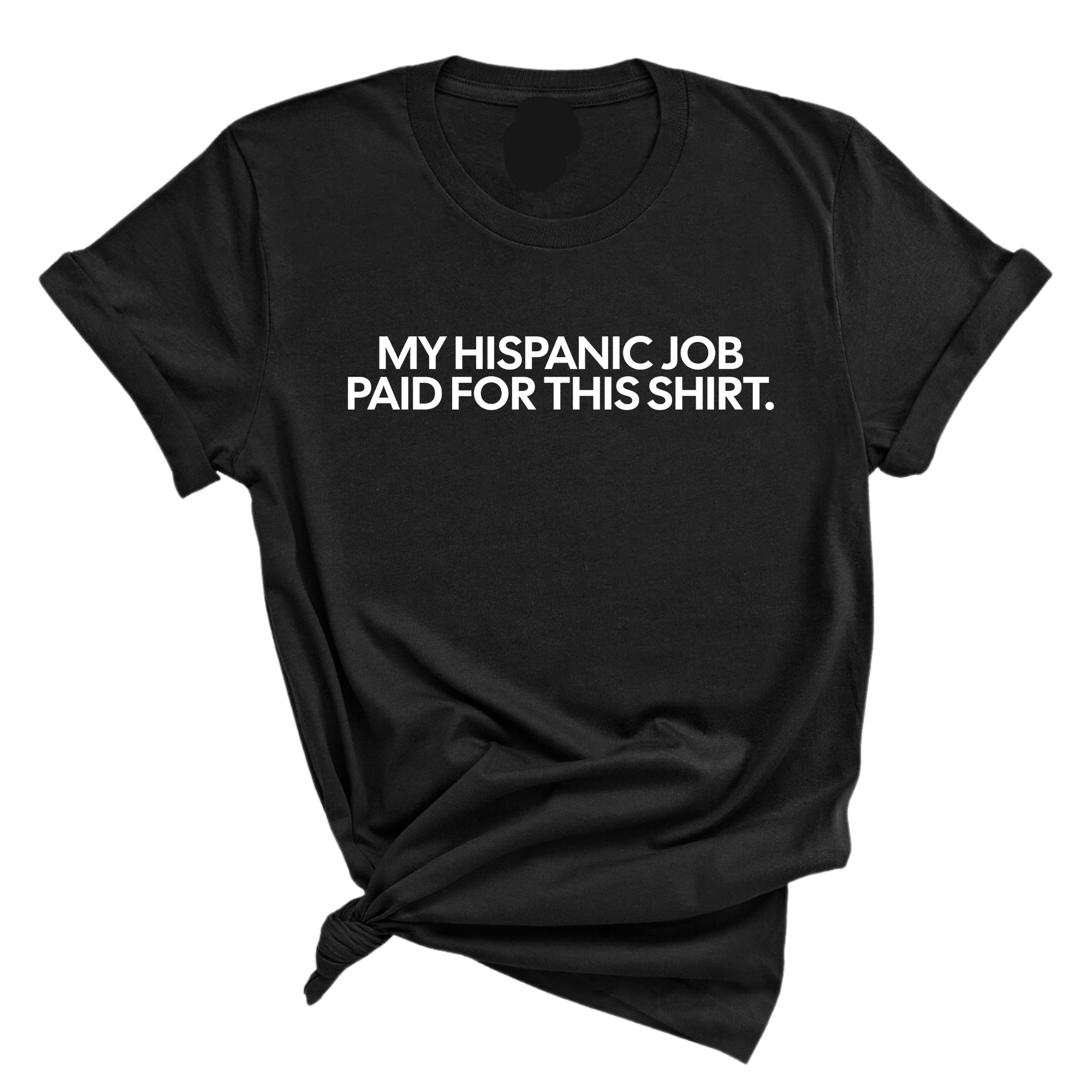 My Hispanic Job Paid for this Shirt Unisex Tee