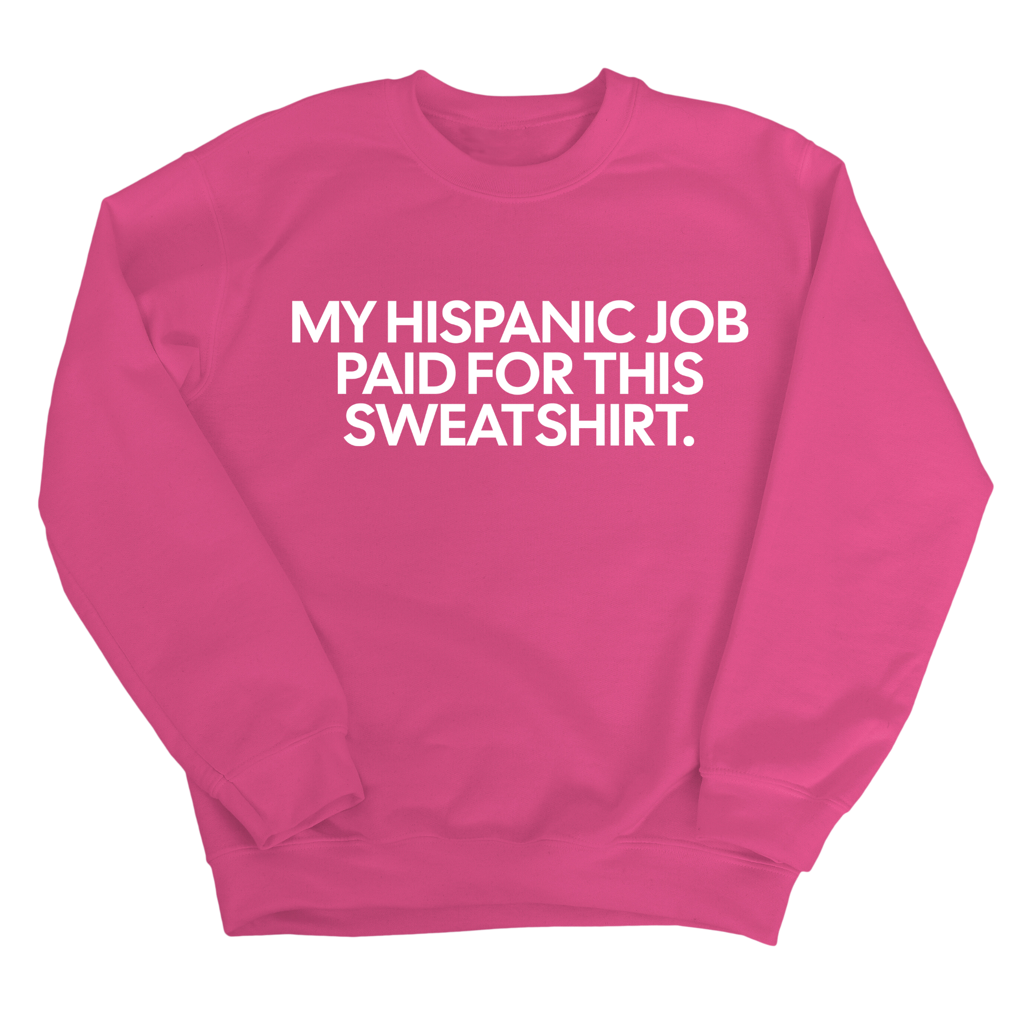 My Hispanic Job Paid For This Sweatshirt Unisex Sweatshirt