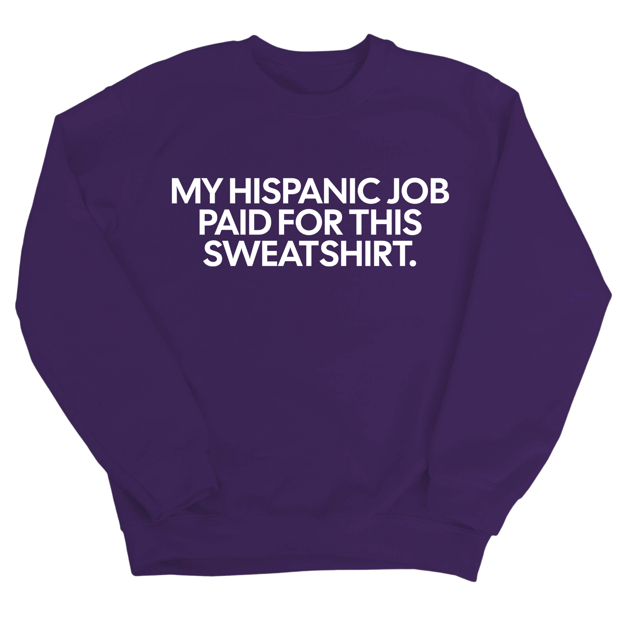 My Hispanic Job Paid For This Sweatshirt Unisex Sweatshirt