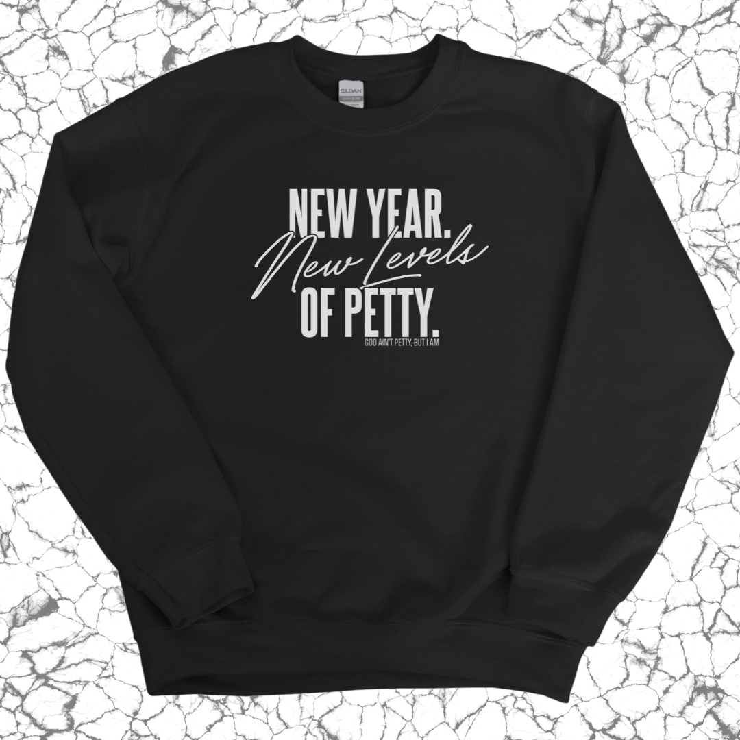 New Year. New Levels of Petty Unisex Sweatshirt-Sweatshirt-The Original God Ain't Petty But I Am