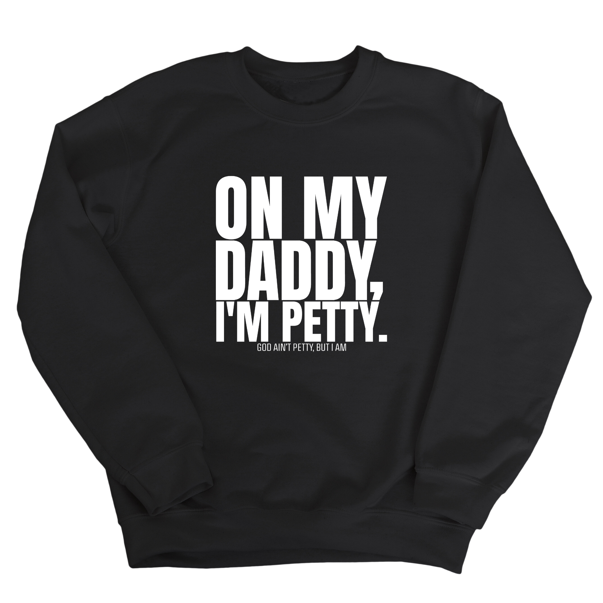 On My Daddy I'm Petty Unisex Sweatshirt-Sweatshirt-The Original God Ain't Petty But I Am