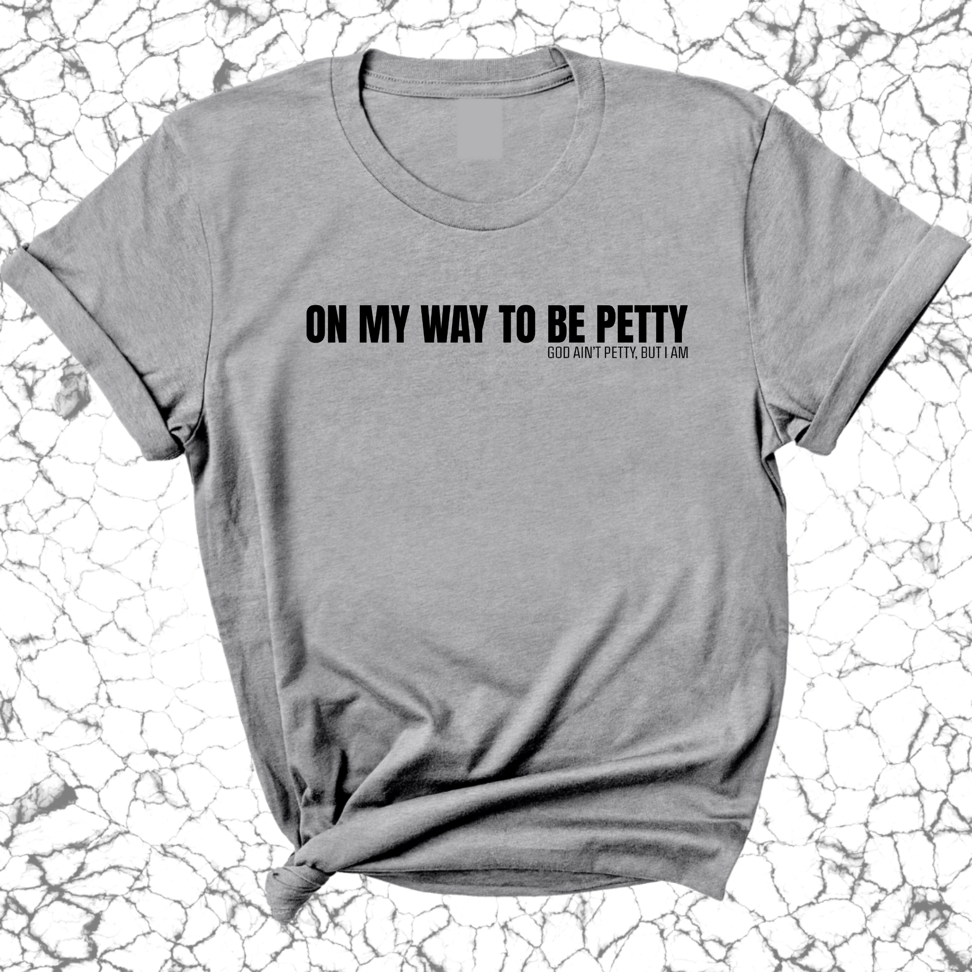 On My Way to Be Petty Unisex Tee-T-Shirt-The Original God Ain't Petty But I Am