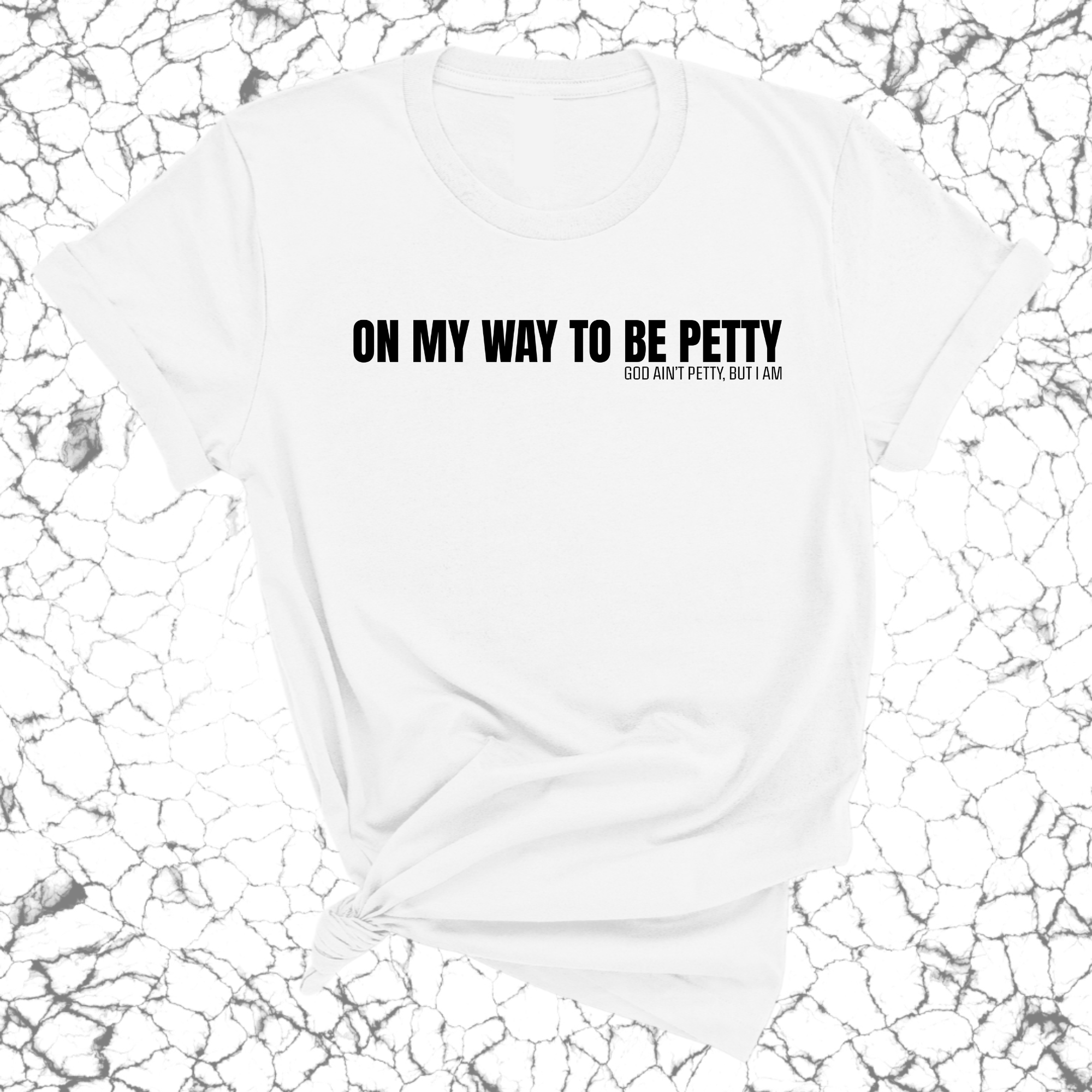 On My Way to Be Petty Unisex Tee-T-Shirt-The Original God Ain't Petty But I Am