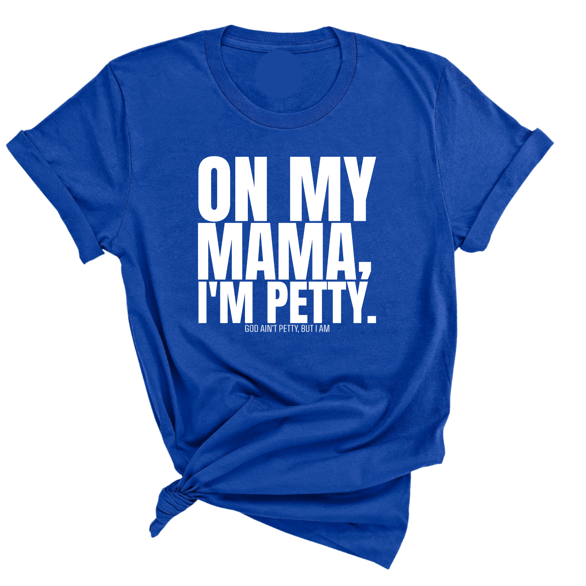 On my Mama I'm Petty Unisex Tee-T-Shirt-The Original God Ain't Petty But I Am